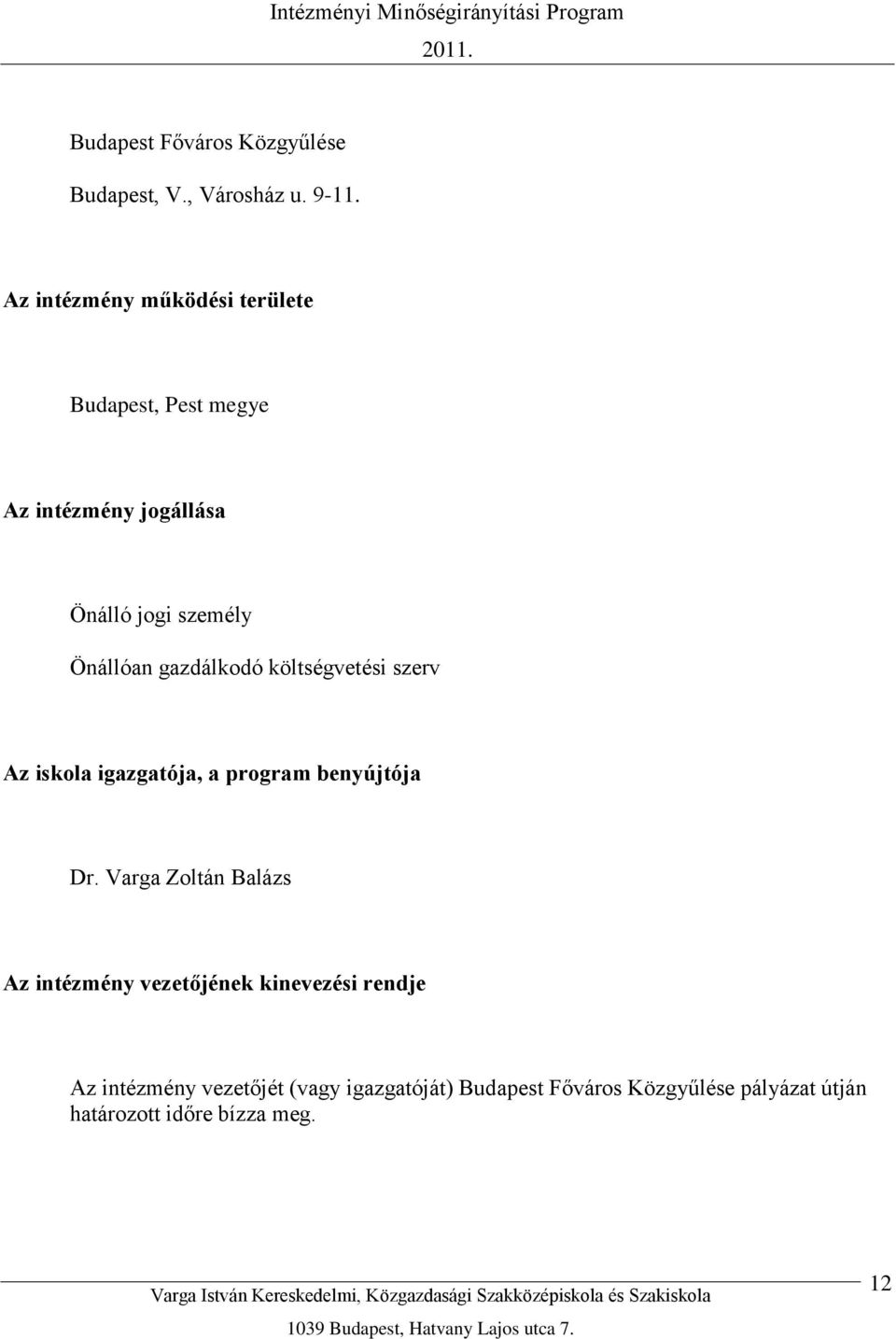 gazdálkodó költségvetési szerv Az iskola igazgatója, a program benyújtója Dr.