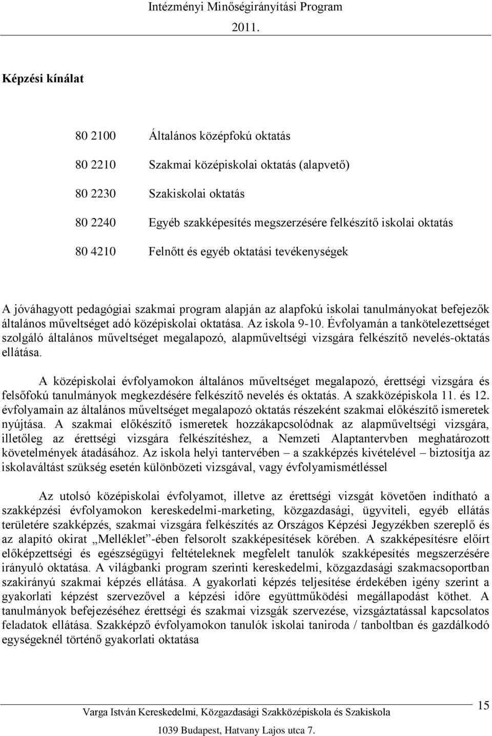 Az iskola 9-10. Évfolyamán a tankötelezettséget szolgáló általános műveltséget megalapozó, alapműveltségi vizsgára felkészítő nevelés-oktatás ellátása.