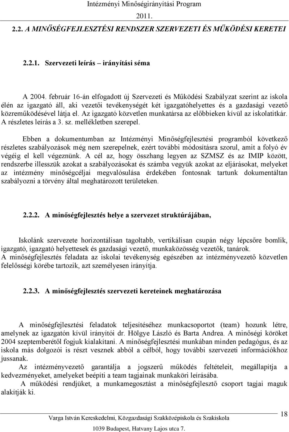 Az igazgató közvetlen munkatársa az előbbieken kívül az iskolatitkár. A részletes leírás a 3. sz. mellékletben szerepel.