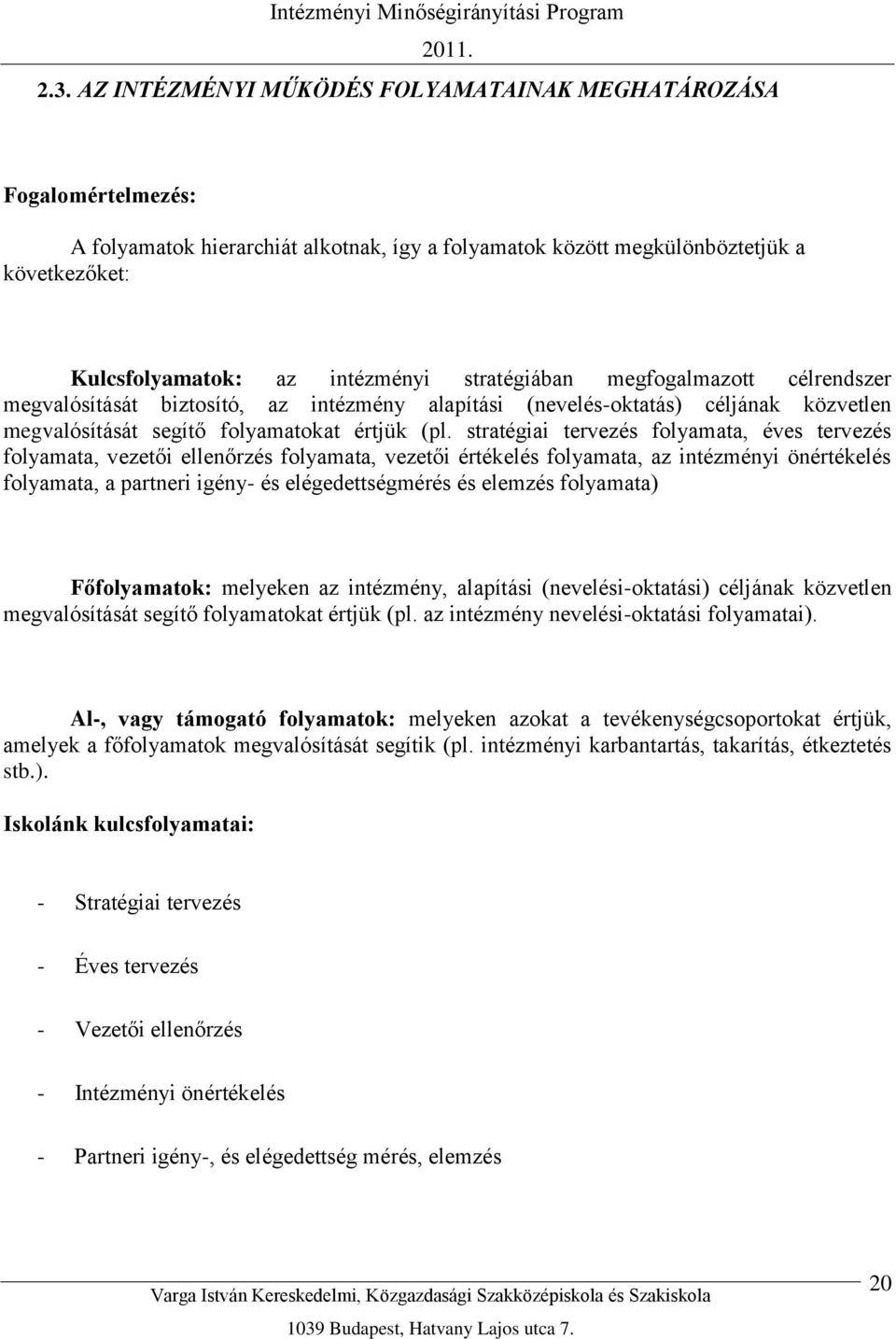 stratégiai tervezés folyamata, éves tervezés folyamata, vezetői ellenőrzés folyamata, vezetői értékelés folyamata, az intézményi önértékelés folyamata, a partneri igény- és elégedettségmérés és