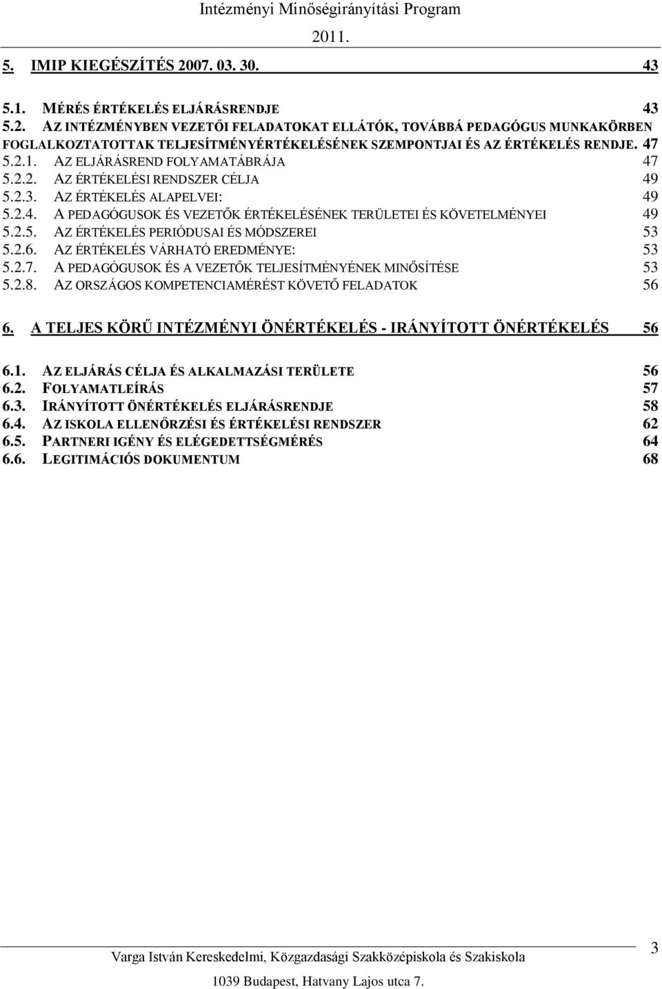 2.6. AZ ÉRTÉKELÉS VÁRHATÓ EREDMÉNYE: 53 5.2.7. A PEDAGÓGUSOK ÉS A VEZETŐK TELJESÍTMÉNYÉNEK MINŐSÍTÉSE 53 5.2.8. AZ ORSZÁGOS KOMPETENCIAMÉRÉST KÖVETŐ FELADATOK 56 6.
