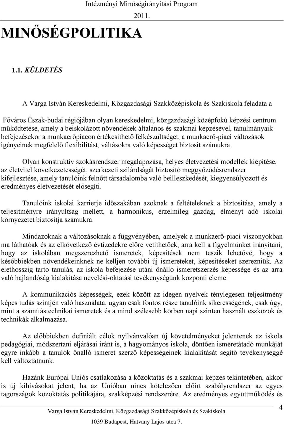 tanulmányaik befejezésekor a munkaerőpiacon értékesíthető felkészültséget, a munkaerő-piaci változások igényeinek megfelelő flexibilitást, váltásokra való képességet biztosít számukra.
