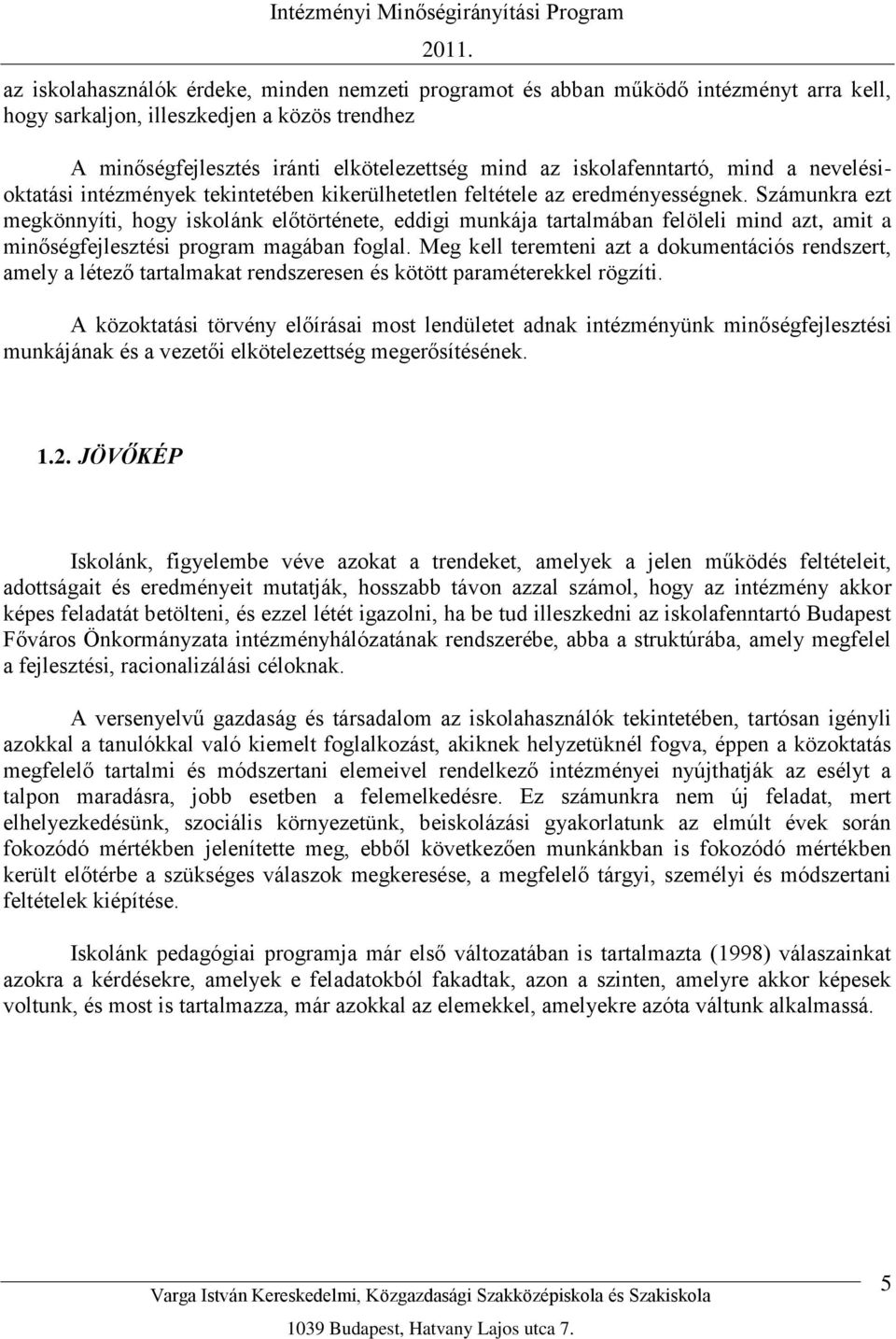 Számunkra ezt megkönnyíti, hogy iskolánk előtörténete, eddigi munkája tartalmában felöleli mind azt, amit a minőségfejlesztési program magában foglal.