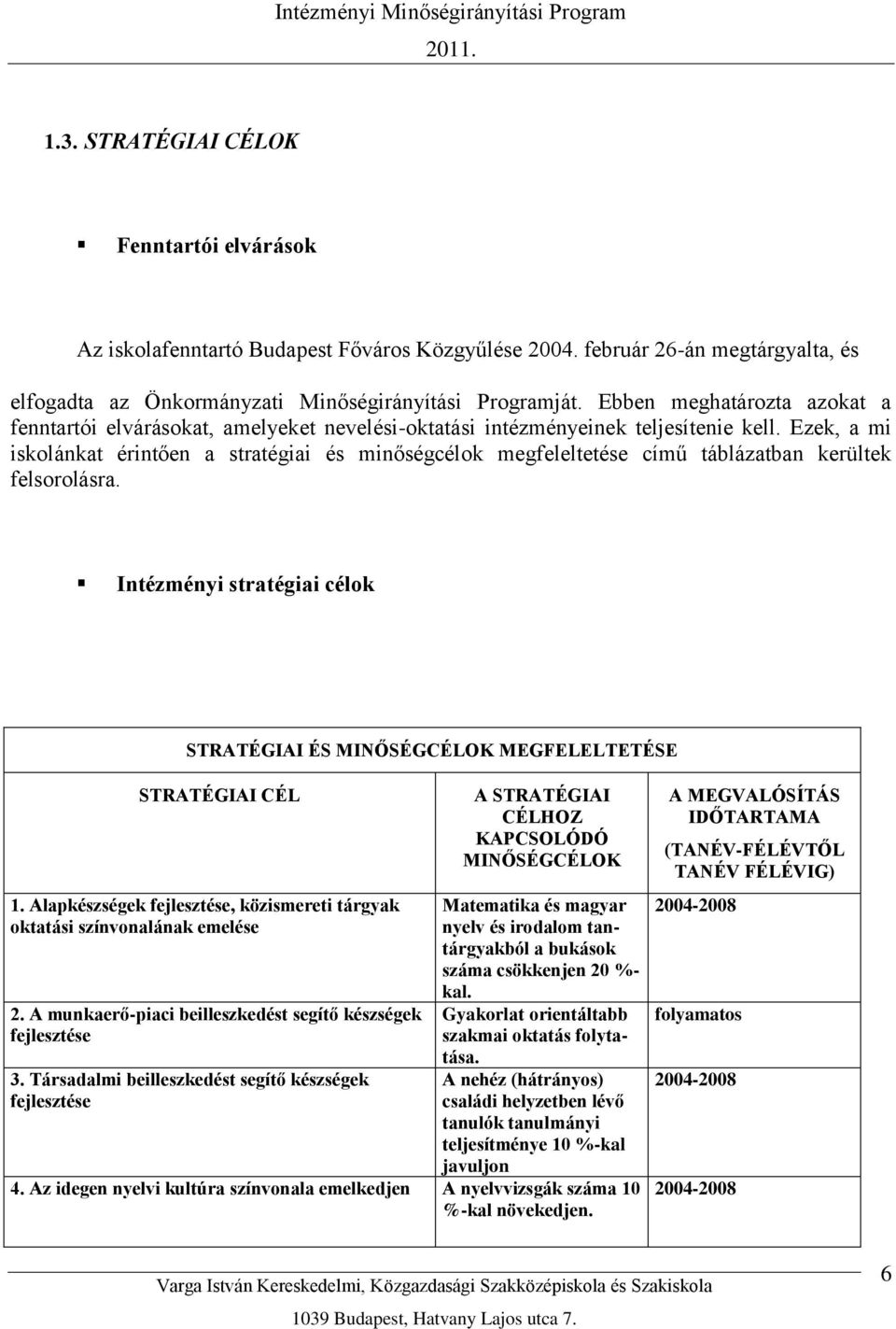 Ezek, a mi iskolánkat érintően a stratégiai és minőségcélok megfeleltetése című táblázatban kerültek felsorolásra.