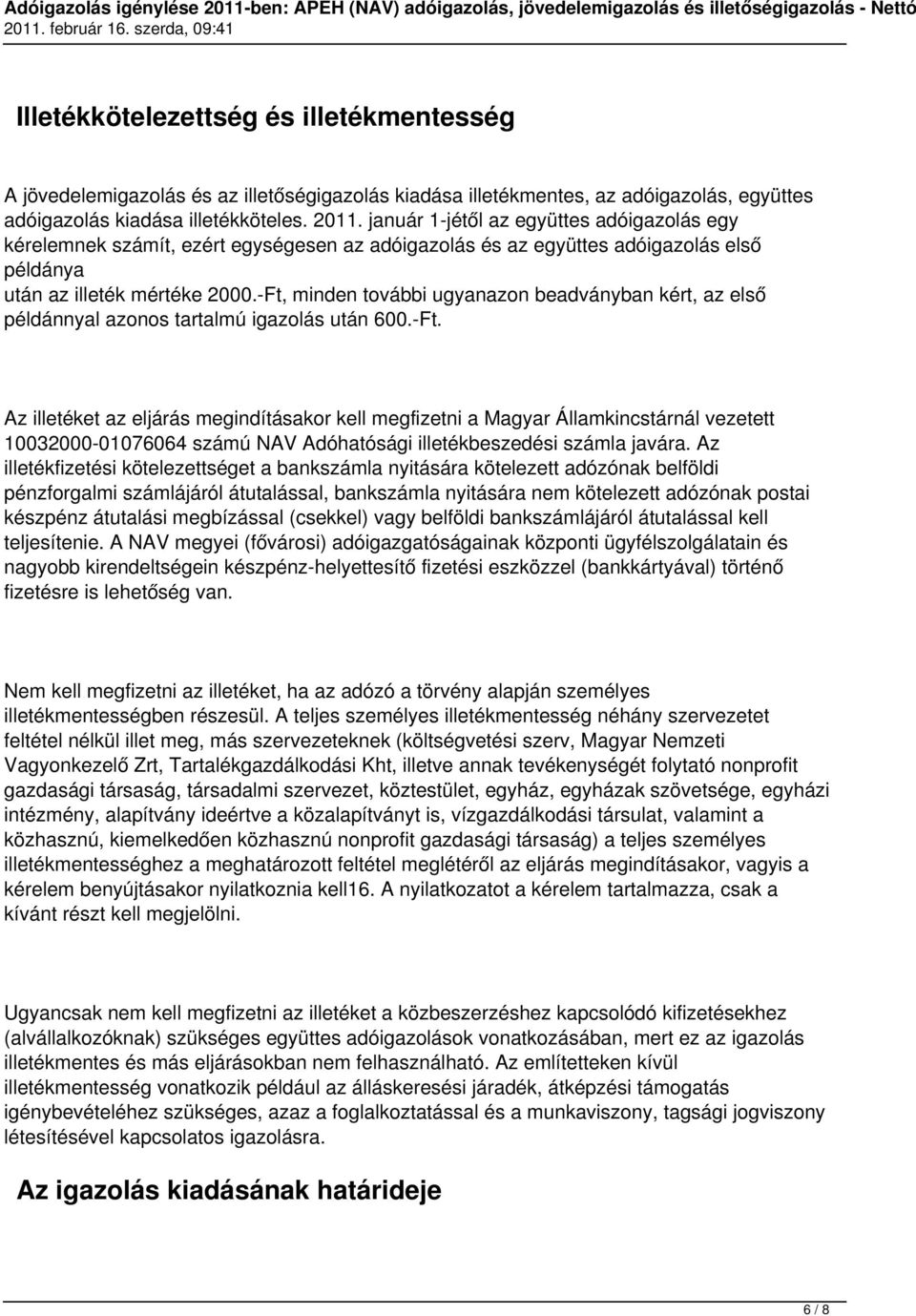 -Ft, minden további ugyanazon beadványban kért, az első példánnyal azonos tartalmú igazolás után 600.-Ft. Az illetéket az eljárás megindításakor kell megfizetni a Magyar Államkincstárnál vezetett 10032000-01076064 számú NAV Adóhatósági illetékbeszedési számla javára.