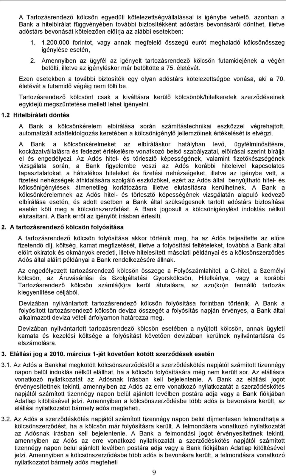 Amennyiben az ügyfél az igényelt tartozásrendező kölcsön futamidejének a végén betölti, illetve az igényléskor már betöltötte a 75. életévét.