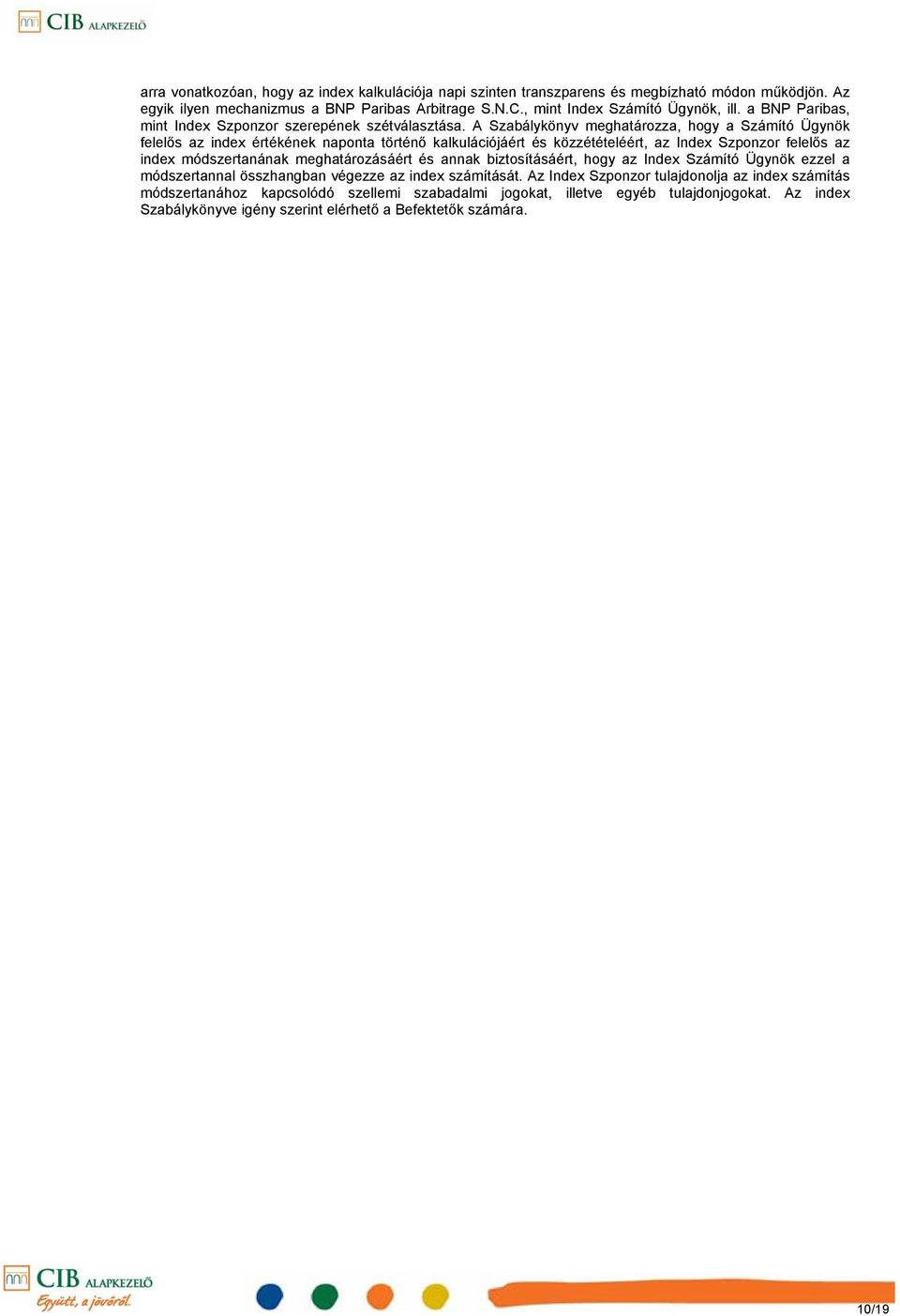 A Szabálykönyv meghatározza, hogy a Számító Ügynök felelős az index értékének naponta történő kalkulációjáért és közzétételéért, az Index Szponzor felelős az index módszertanának