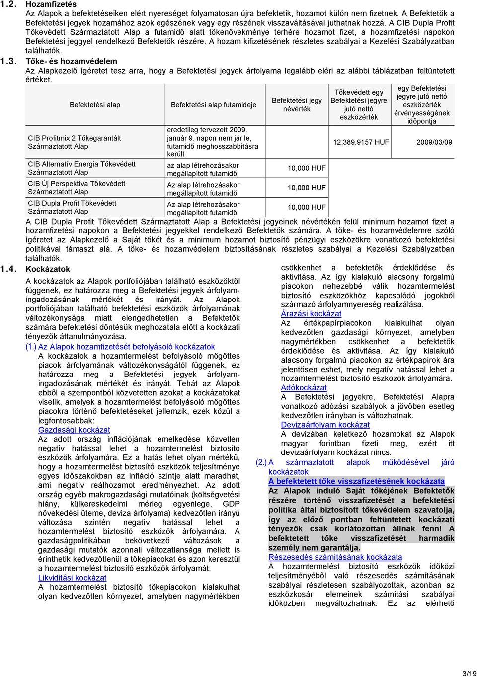 A CIB Dupla Profit Tőkevédett a futamidő alatt tőkenövekménye terhére hozamot fizet, a hozamfizetési napokon Befektetési jeggyel rendelkező Befektetők részére.