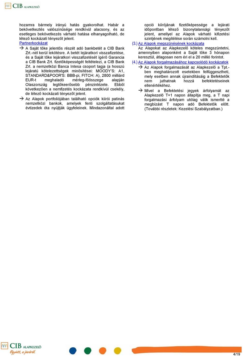 A betét lejáratkori visszafizetése, és a Saját tőke lejáratkori visszafizetését ígérő Garancia a CIB Bank Zrt. fizetőképességét feltételezi, a CIB Bank Zrt.
