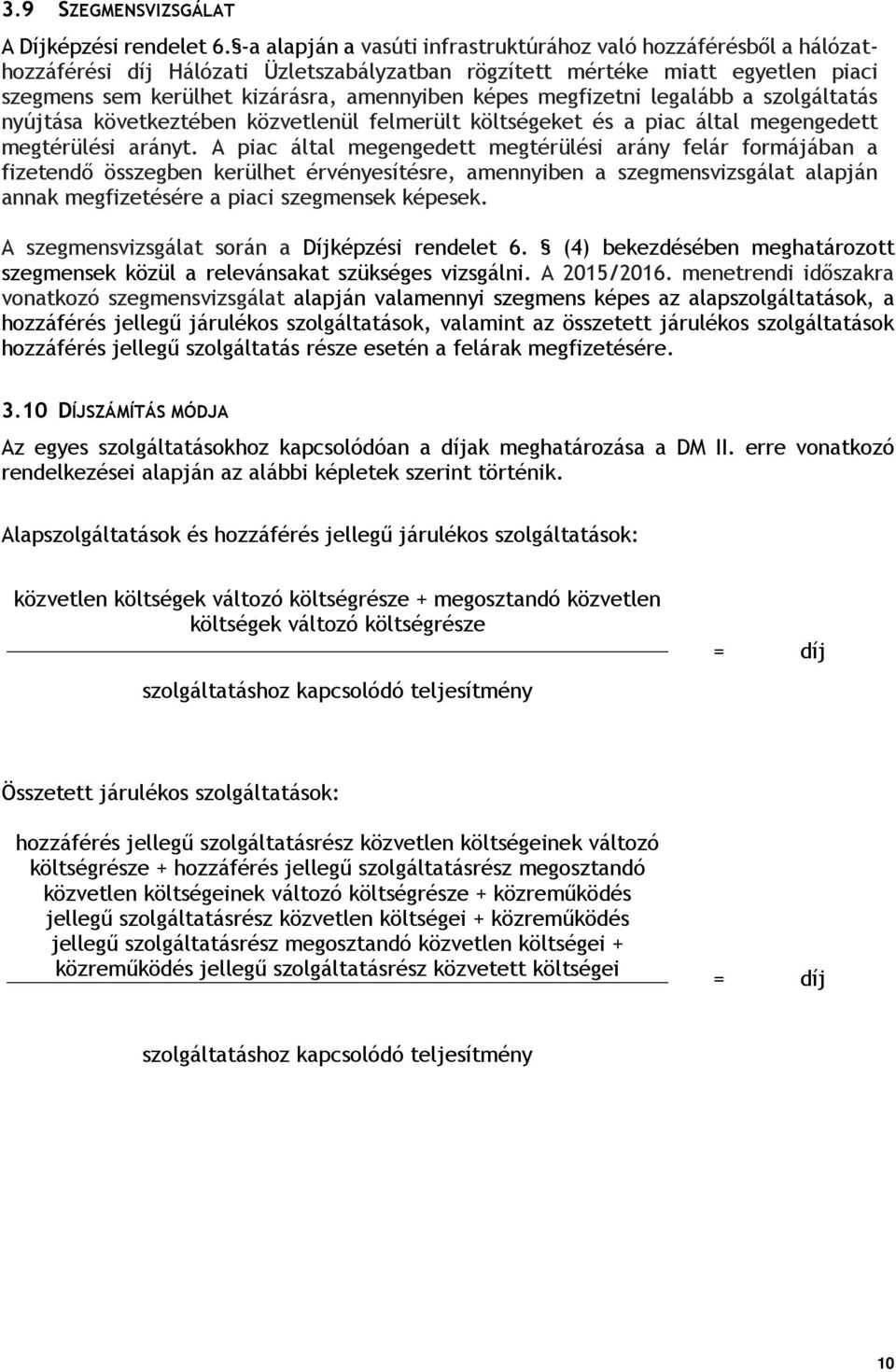 megfizetni legalább a szolgáltatás nyújtása következtében közvetlenül felmerült költségeket és a piac által megengedett megtérülési arányt.