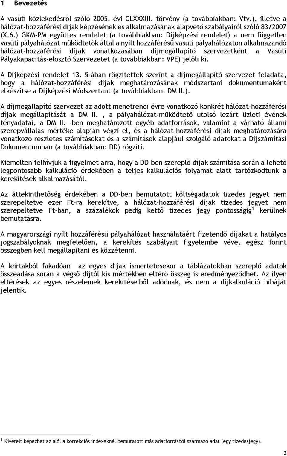 vonatkozásában díjmegállapító szervezetként a Vasúti Pályakapacitás-elosztó Szervezetet (a továbbiakban: VPE) jelöli ki. A Díjképzési rendelet 13.