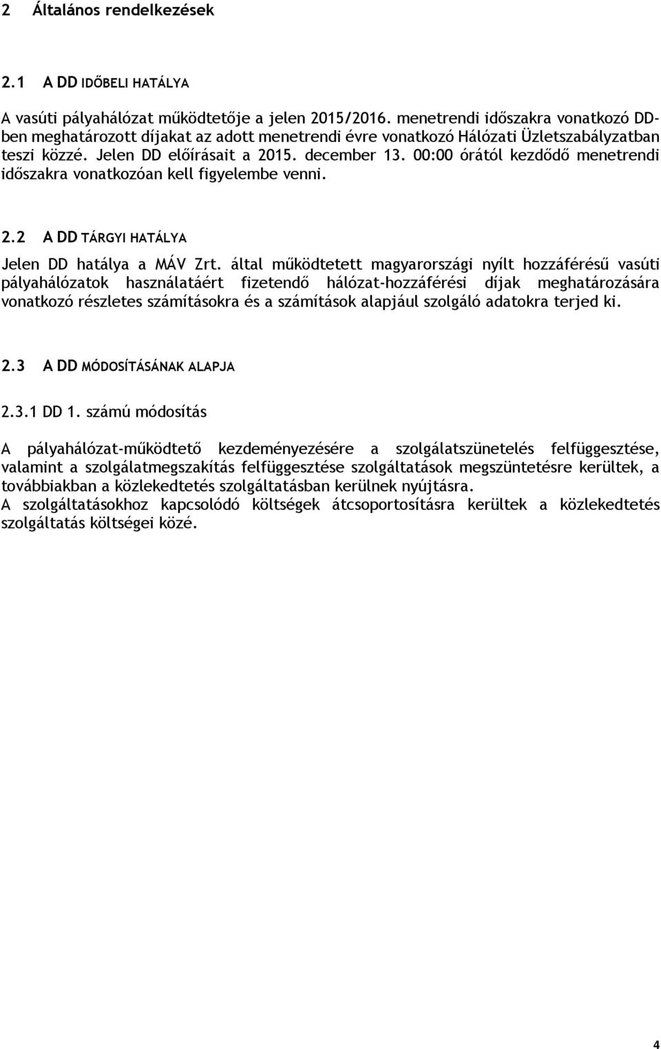 00:00 órától kezdődő menetrendi időszakra vonatkozóan kell figyelembe venni. 2.2 A DD TÁRGYI HATÁLYA Jelen DD hatálya a MÁV Zrt.