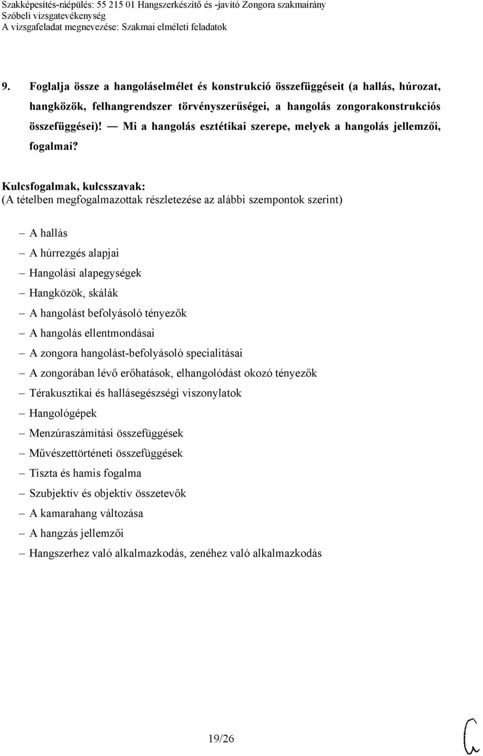 A hallás A húrrezgés alapjai Hangolási alapegységek Hangközök, skálák A hangolást befolyásoló tényezők A hangolás ellentmondásai A zongora hangolást-befolyásoló specialitásai A zongorában lévő