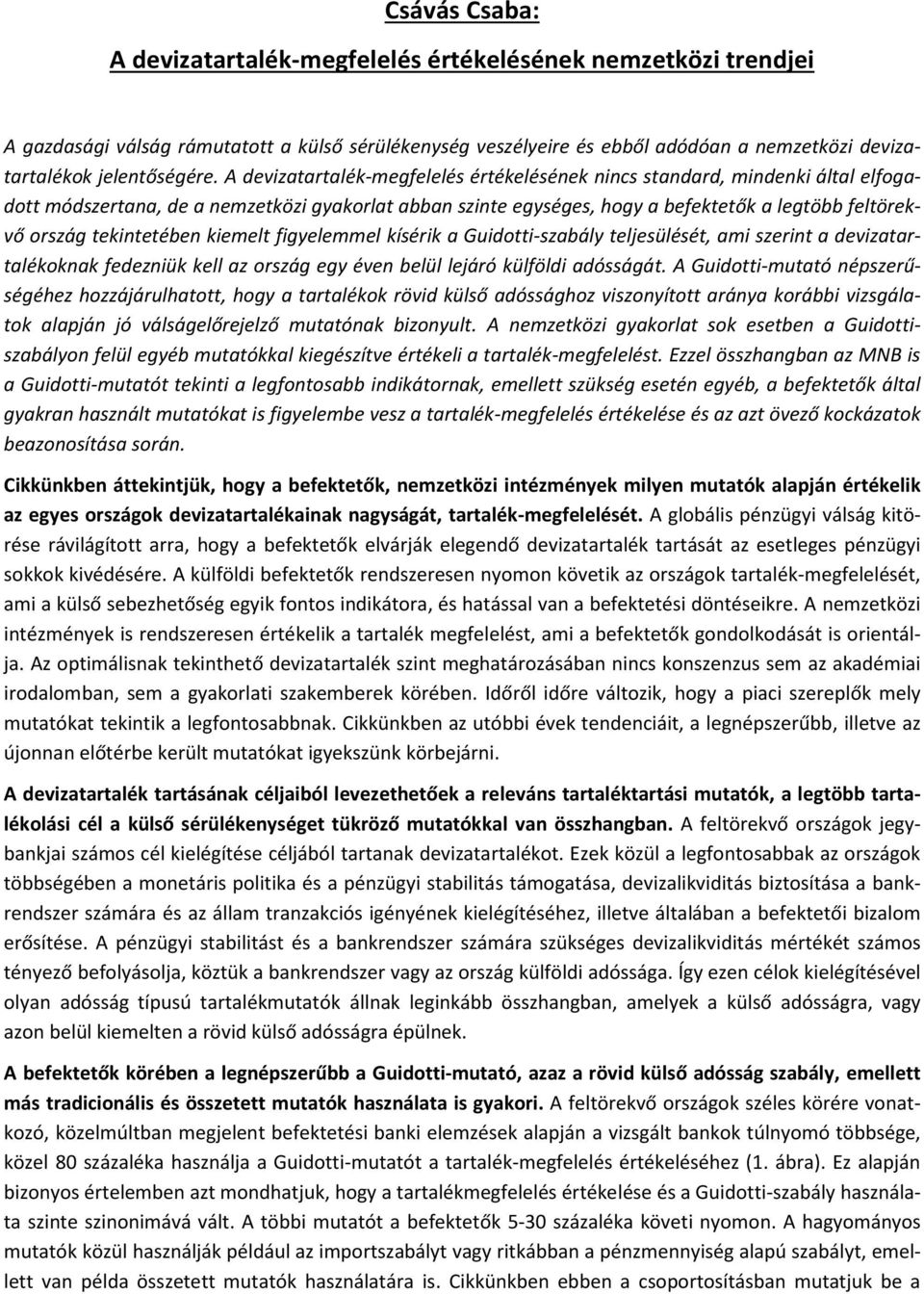 A devizatartalék-megfelelés értékelésének nincs standard, mindenki által elfogadott módszertana, de a nemzetközi gyakorlat abban szinte egységes, hogy a befektetők a legtöbb feltörekvő ország