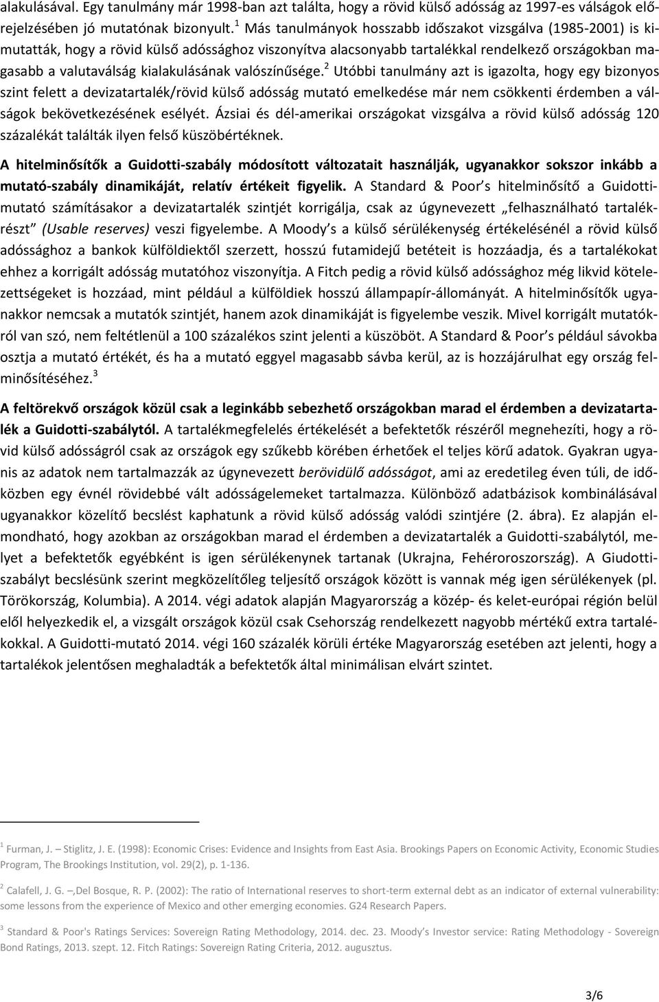 valószínűsége. 2 Utóbbi tanulmány azt is igazolta, hogy egy bizonyos szint felett a devizatartalék/rövid külső adósság mutató emelkedése már nem csökkenti érdemben a válságok bekövetkezésének esélyét.