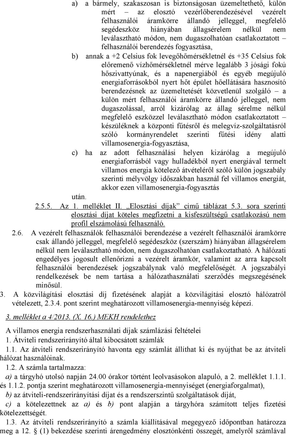 mérve legalább 3 jósági fokú hőszivattyúnak, és a napenergiából és egyéb megújuló energiaforrásokból nyert hőt épület hőellátására hasznosító berendezésnek az üzemeltetését közvetlenül szolgáló a