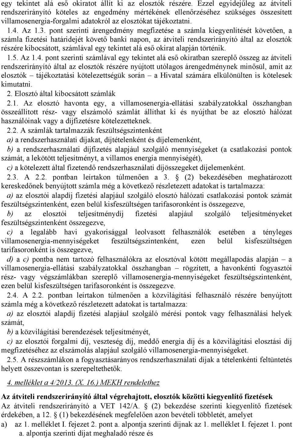 pont szerinti árengedmény megfizetése a számla kiegyenlítését követően, a számla fizetési határidejét követő banki napon, az átviteli rendszerirányító által az elosztók részére kibocsátott, számlával