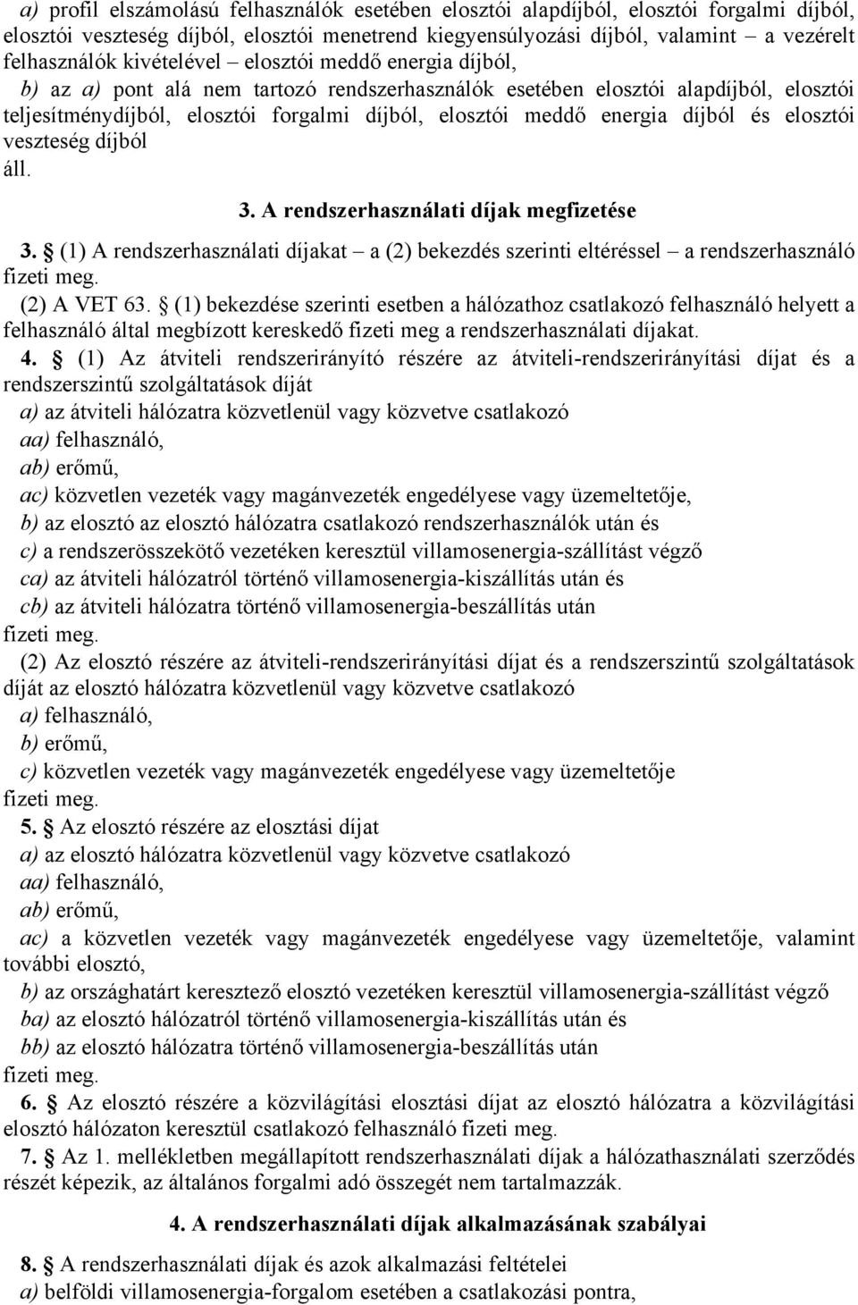 díjból és elosztói veszteség díjból áll. 3. A rendszerhasználati díjak megfizetése 3. (1) A rendszerhasználati díjakat a (2) bekezdés szerinti eltéréssel a rendszerhasználó fizeti meg. (2) A VET 63.