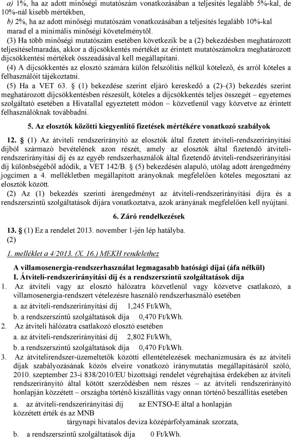 (3) Ha több minőségi mutatószám esetében következik be a (2) bekezdésben meghatározott teljesítéselmaradás, akkor a díjcsökkentés mértékét az érintett mutatószámokra meghatározott díjcsökkentési