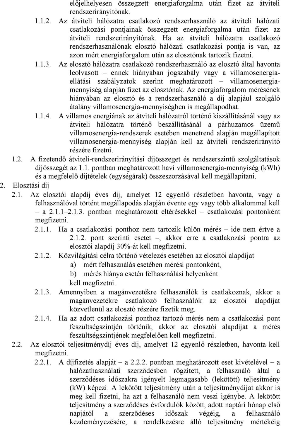 Ha az átviteli hálózatra csatlakozó rendszerhasználónak elosztó hálózati csatlakozási pontja is van, az azon mért energiaforgalom után az elosztónak tartozik fizetni. 1.1.3.