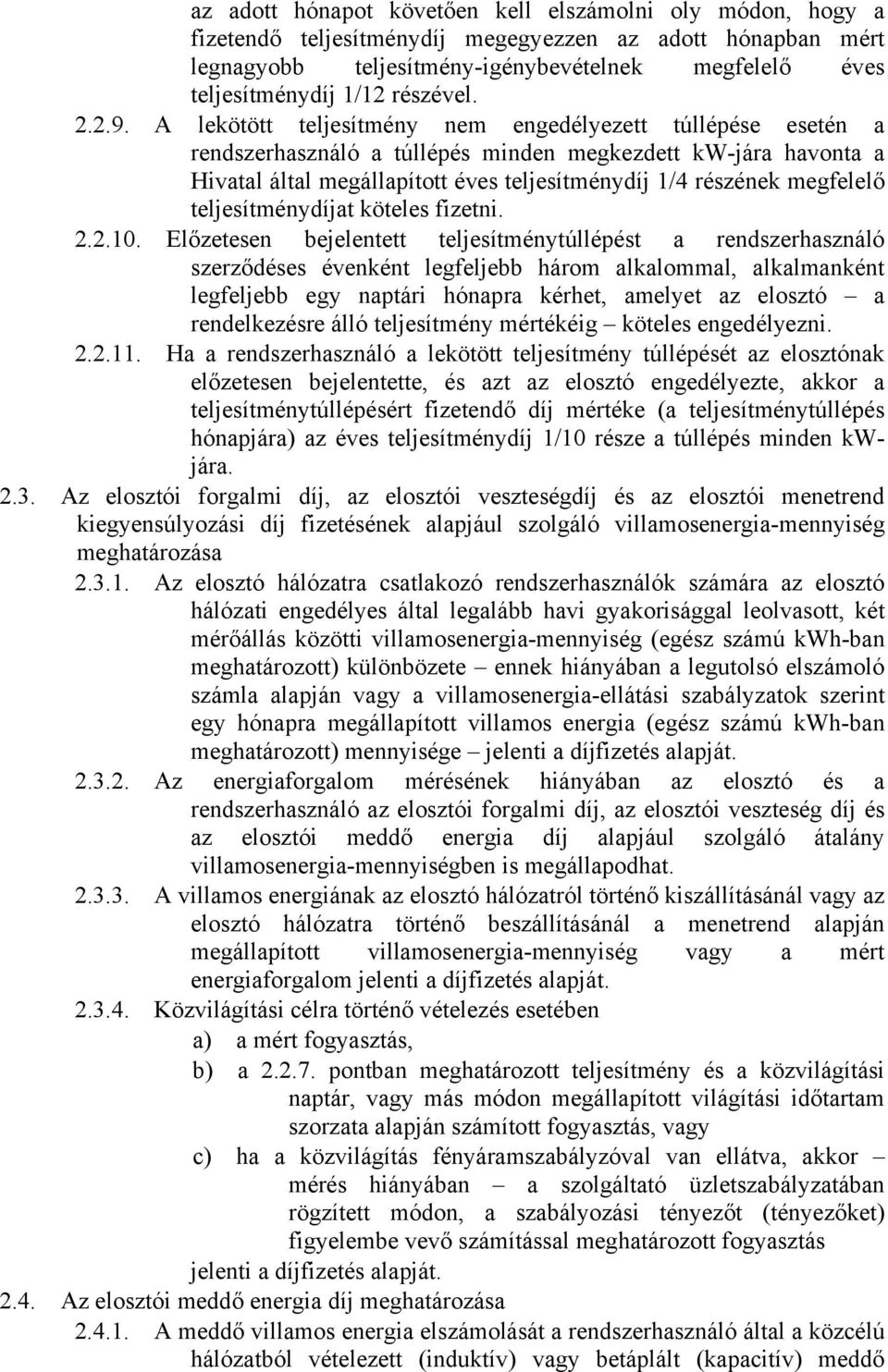 A lekötött teljesítmény nem engedélyezett túllépése esetén a rendszerhasználó a túllépés minden megkezdett kw-jára havonta a Hivatal által megállapított éves teljesítménydíj 1/4 részének megfelelő