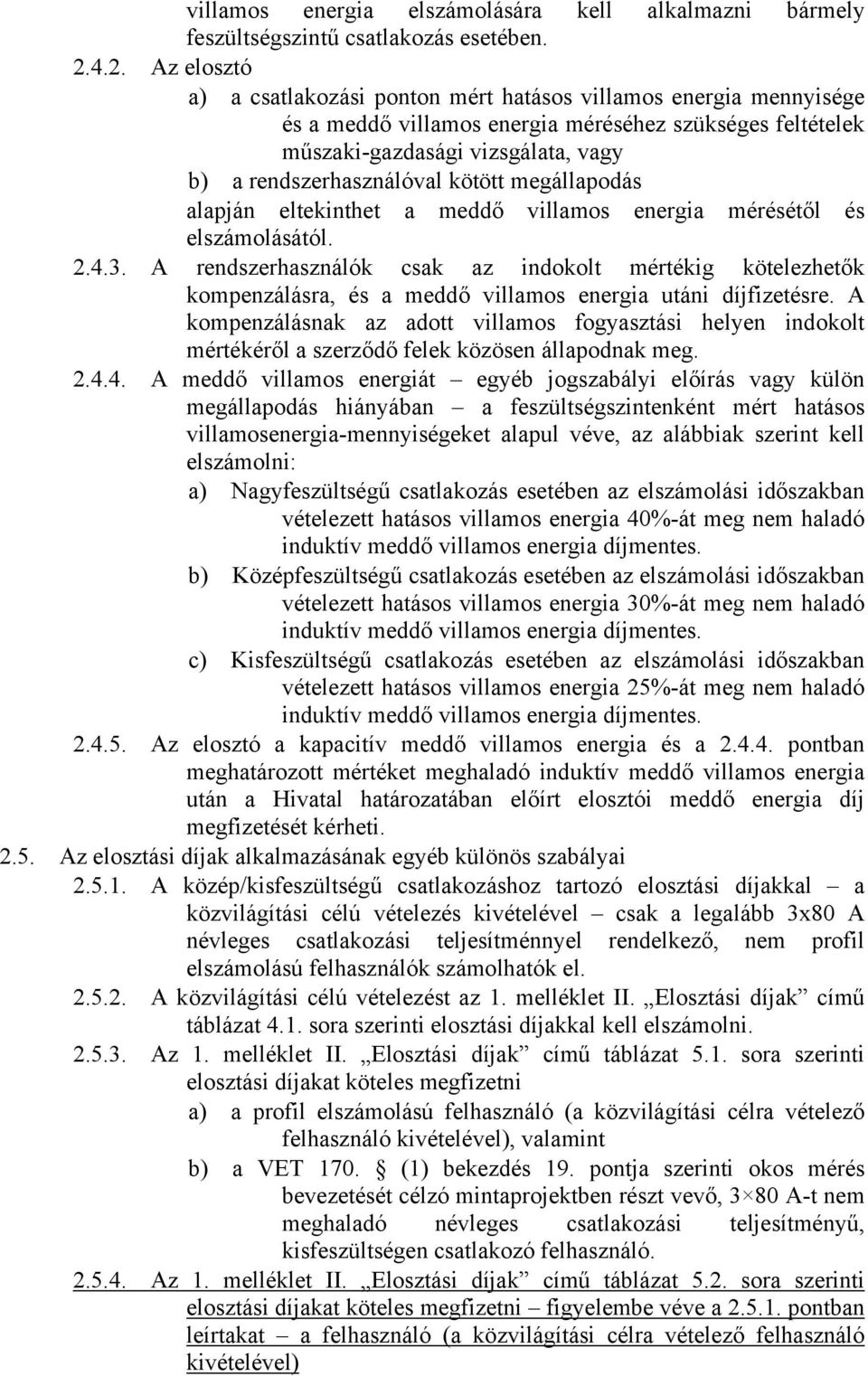 rendszerhasználóval kötött megállapodás alapján eltekinthet a meddő villamos energia mérésétől és elszámolásától. 2.4.3.