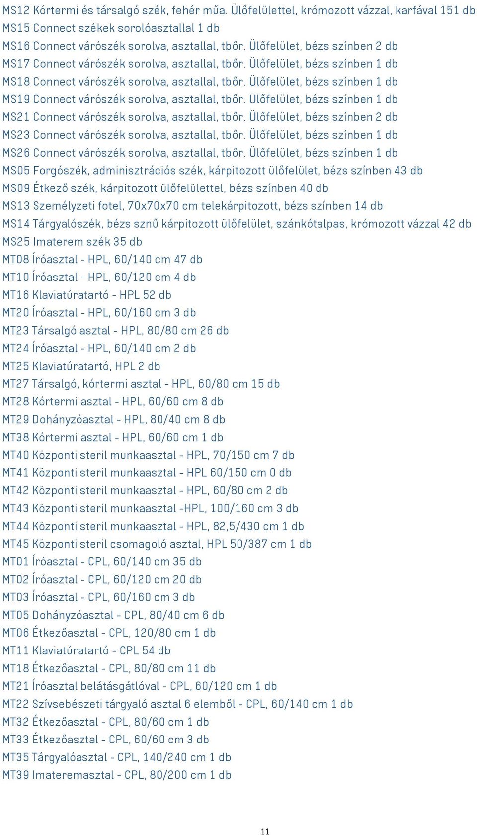 Ülőfelület, bézs színben 1 db MS19 Connect várószék sorolva, asztallal, tbőr. Ülőfelület, bézs színben 1 db MS21 Connect várószék sorolva, asztallal, tbőr.