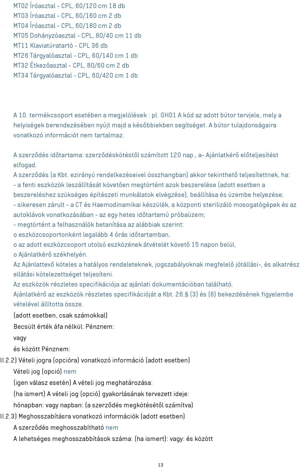 GH01 A kód az adott bútor tervjele, mely a helyiségek berendezésében nyújt majd a későbbiekben segítséget. A bútor tulajdonságaira vonatkozó információt nem tartalmaz.