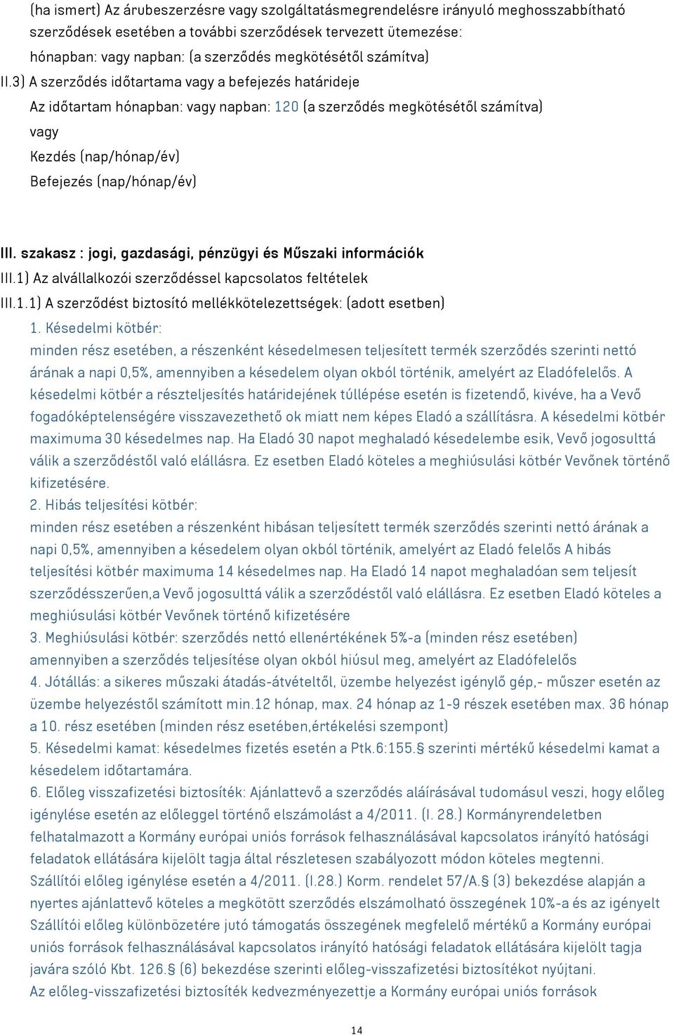 3) A szerződés időtartama vagy a befejezés határideje Az időtartam hónapban: vagy napban: 120 (a szerződés megkötésétől számítva) vagy Kezdés (nap/hónap/év) Befejezés (nap/hónap/év) III.