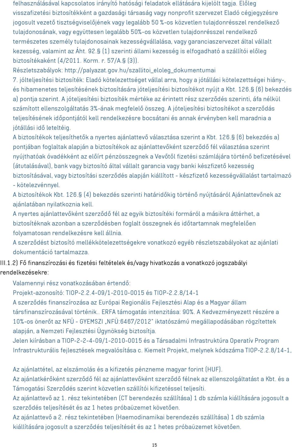 tulajdonosának, vagy együttesen legalább 50%-os közvetlen tulajdonrésszel rendelkező természetes személy tulajdonosainak kezességvállalása, vagy garanciaszervezet által vállalt kezesség, valamint az