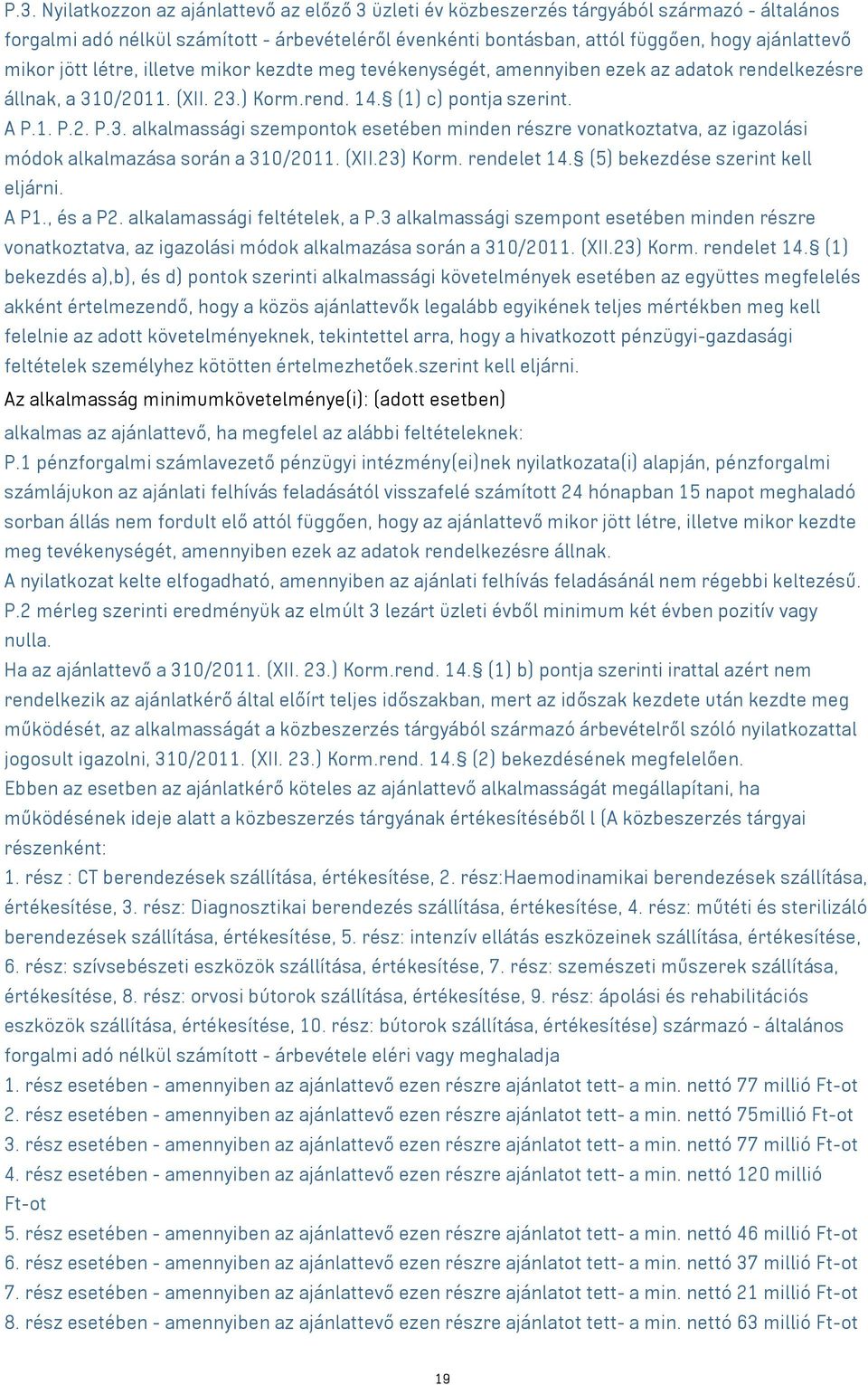 0/2011. (XII. 23.) Korm.rend. 14. (1) c) pontja szerint. A P.1. P.2. P.3. alkalmassági szempontok esetében minden részre vonatkoztatva, az igazolási módok alkalmazása során a 310/2011. (XII.23) Korm.