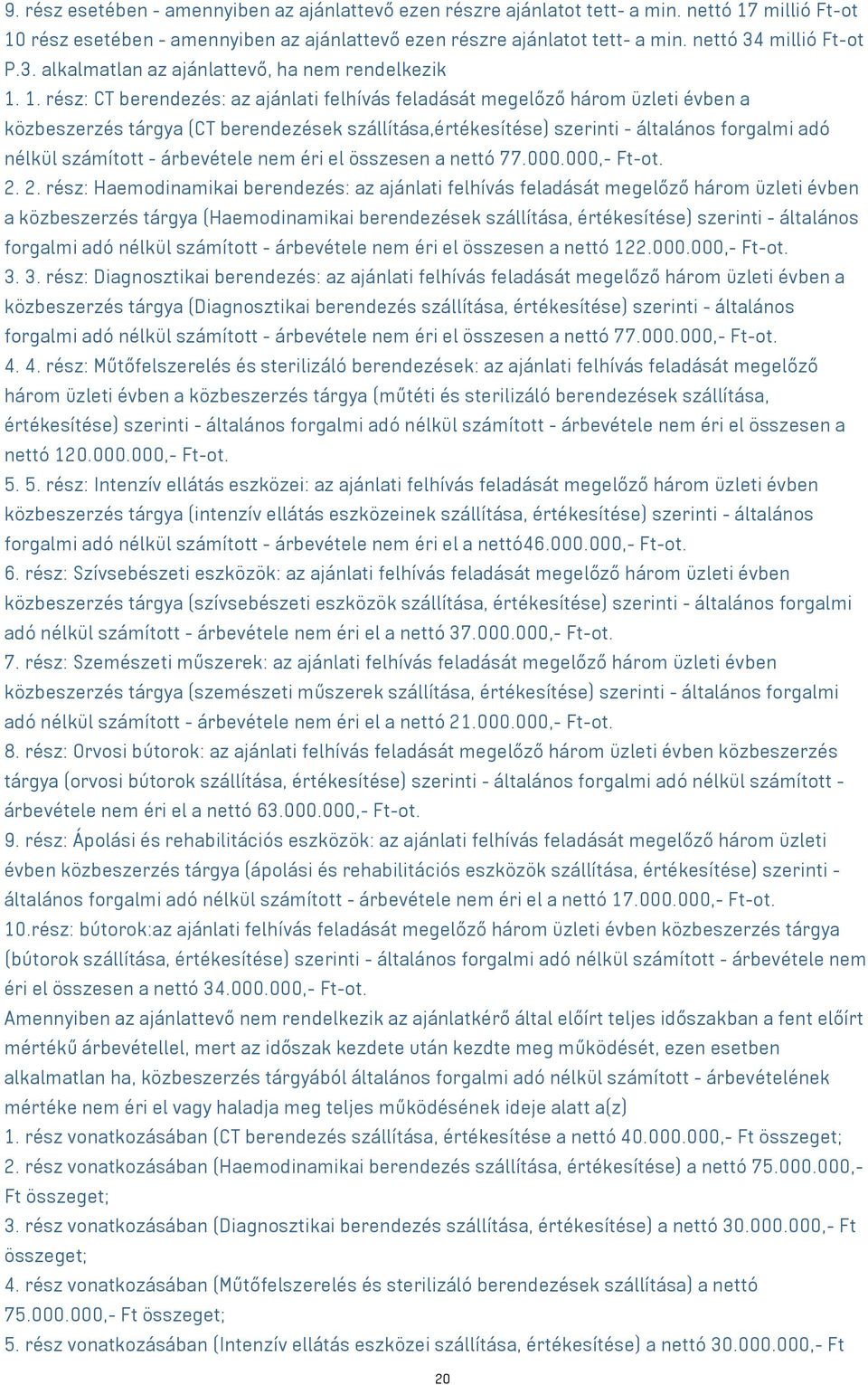 1. rész: CT berendezés: az ajánlati felhívás feladását megelőző három üzleti évben a közbeszerzés tárgya (CT berendezések szállítása,értékesítése) szerinti - általános forgalmi adó nélkül számított -