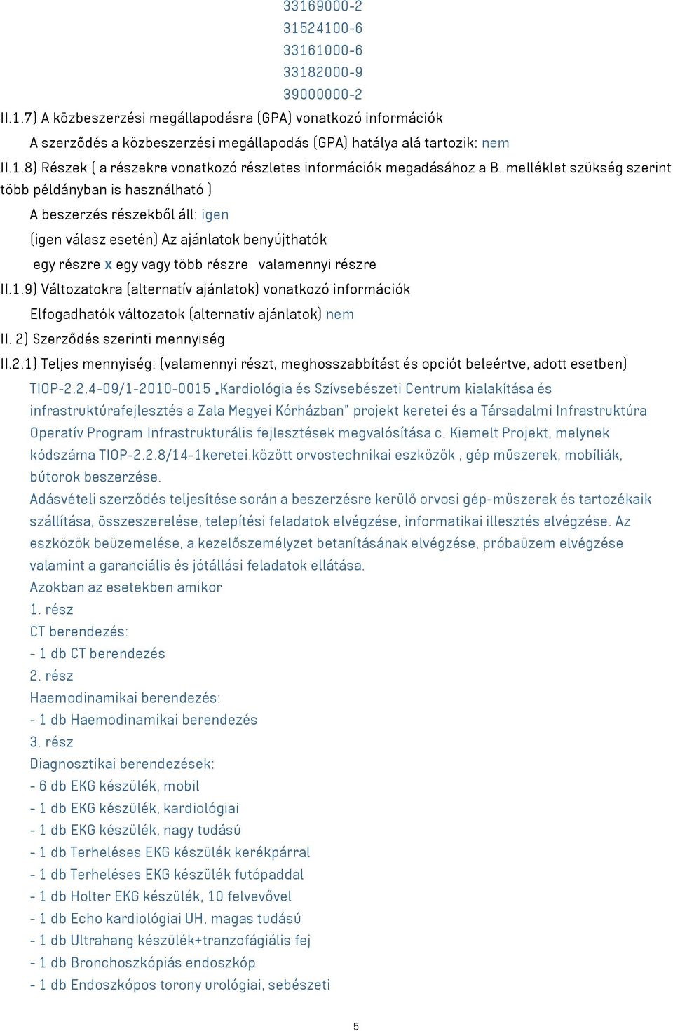 9) Változatokra (alternatív ajánlatok) vonatkozó információk Elfogadhatók változatok (alternatív ajánlatok) nem II. 2)