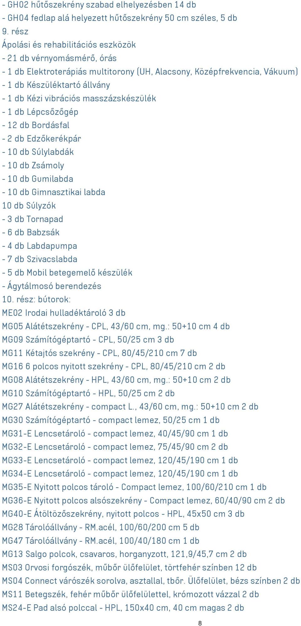 masszázskészülék - 1 db Lépcsőzőgép - 12 db Bordásfal - 2 db Edzőkerékpár - 10 db Súlylabdák - 10 db Zsámoly - 10 db Gumilabda - 10 db Gimnasztikai labda 10 db Súlyzók - 3 db Tornapad - 6 db Babzsák