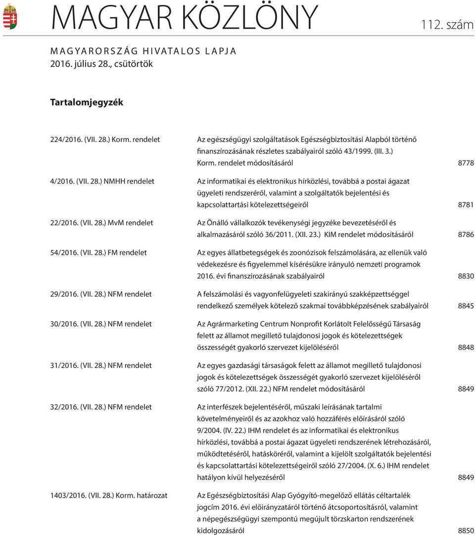 ) NMHH rendelet Az informatikai és elektronikus hírközlési, továbbá a postai ágazat ügyeleti rendszeréről, valamint a szolgáltatók bejelentési és kapcsolattartási kötelezettségeiről 8781 22/2016.