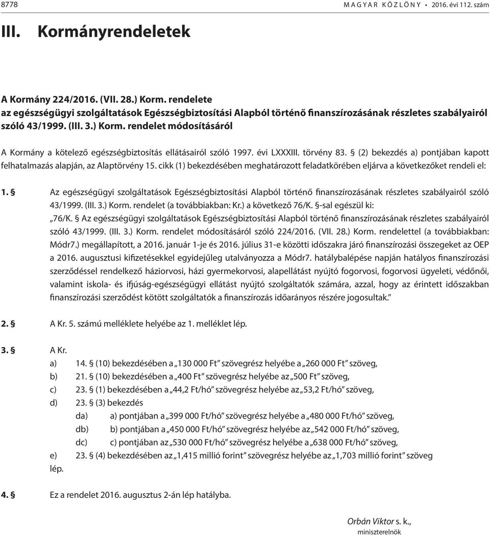 rendelet módosításáról A Kormány a kötelező egészségbiztosítás ellátásairól szóló 1997. évi LXXXIII. törvény 83. (2) bekezdés a) pontjában kapott felhatalmazás alapján, az Alaptörvény 15.