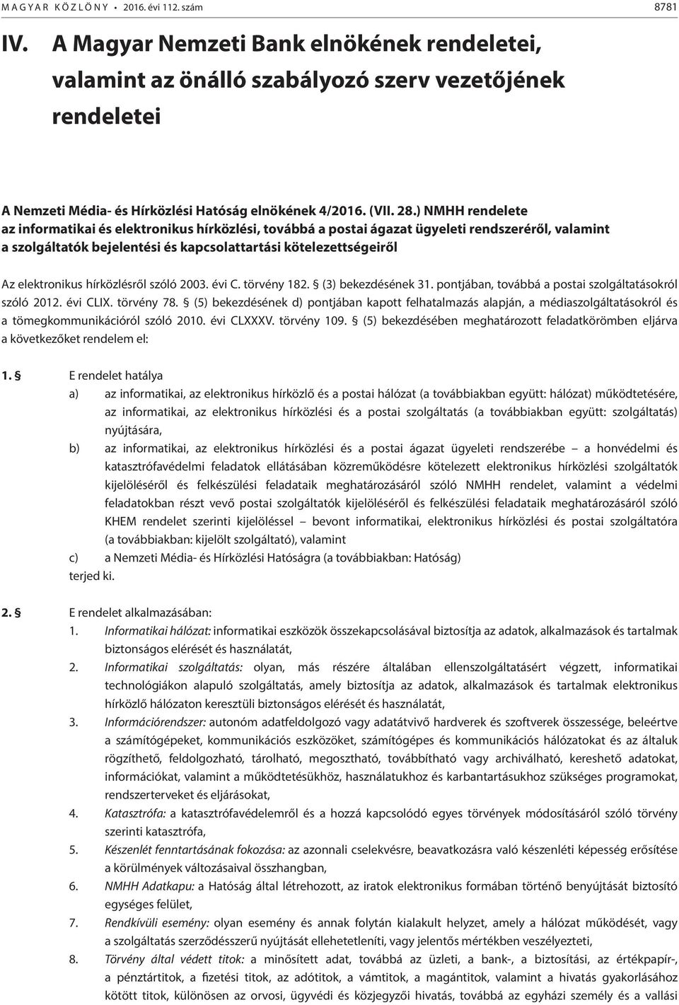 ) NMHH rendelete az informatikai és elektronikus hírközlési, továbbá a postai ágazat ügyeleti rendszeréről, valamint a szolgáltatók bejelentési és kapcsolattartási kötelezettségeiről Az elektronikus