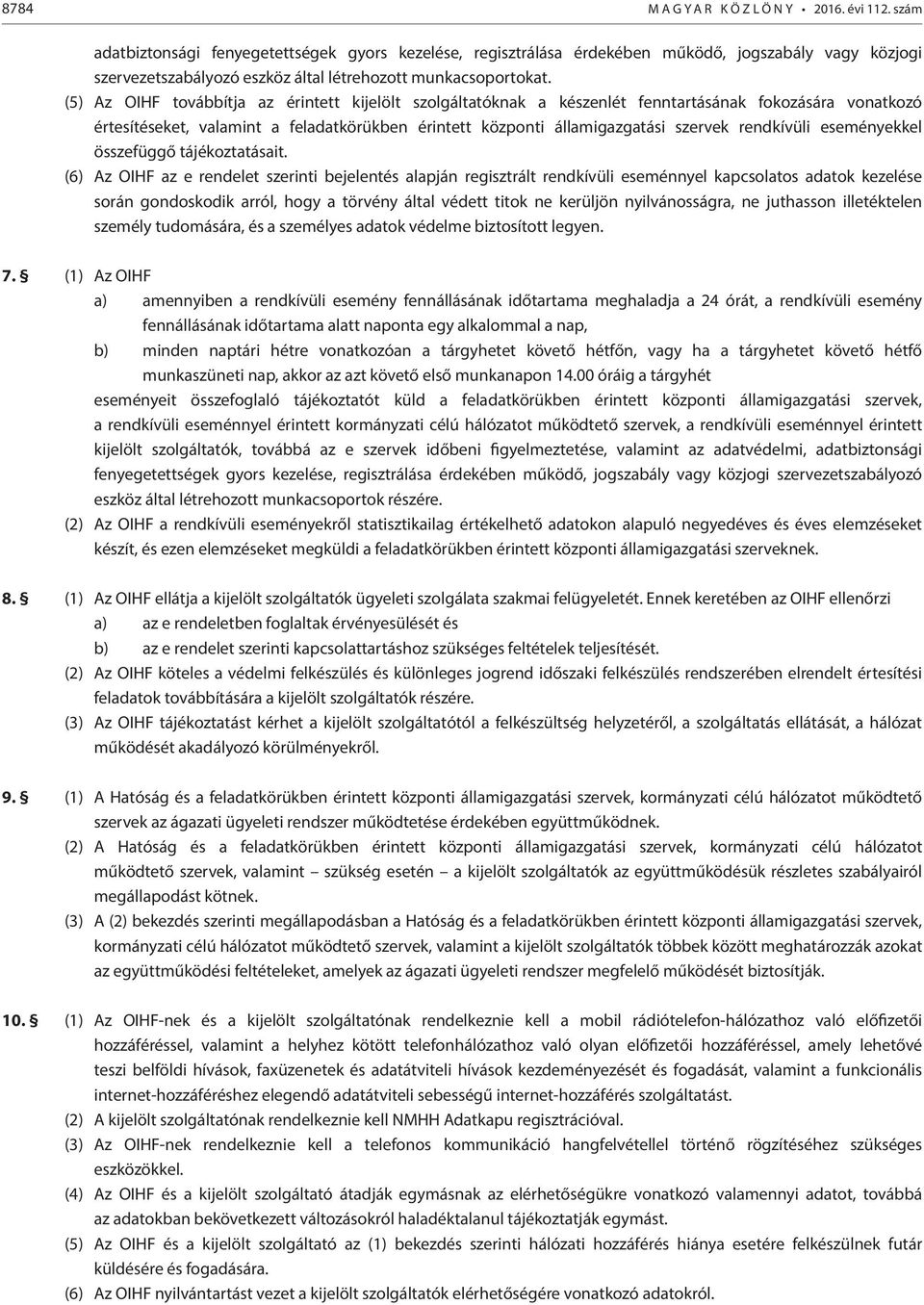 (5) Az OIHF továbbítja az érintett kijelölt szolgáltatóknak a készenlét fenntartásának fokozására vonatkozó értesítéseket, valamint a feladatkörükben érintett központi államigazgatási szervek