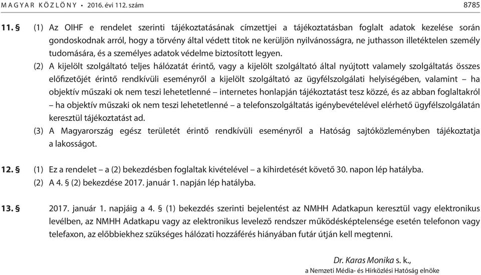 juthasson illetéktelen személy tudomására, és a személyes adatok védelme biztosított legyen.