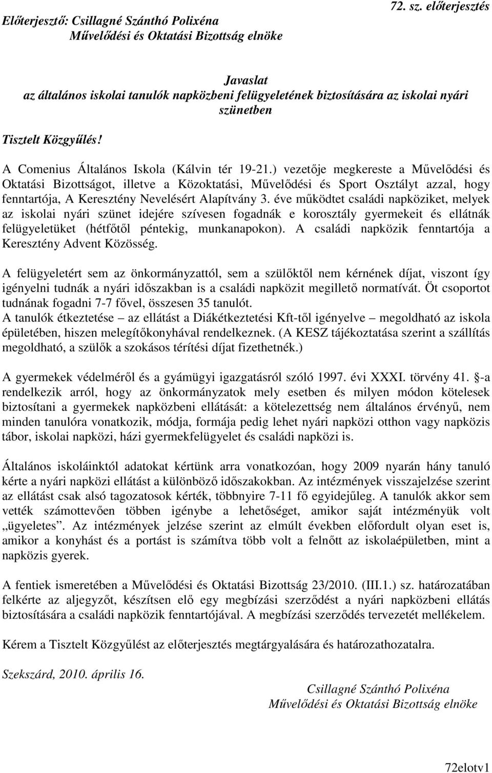 ) vezetıje megkereste a Mővelıdési és Oktatási Bizottságot, illetve a Közoktatási, Mővelıdési és Sport Osztályt azzal, hogy fenntartója, A Keresztény Nevelésért Alapítvány 3.
