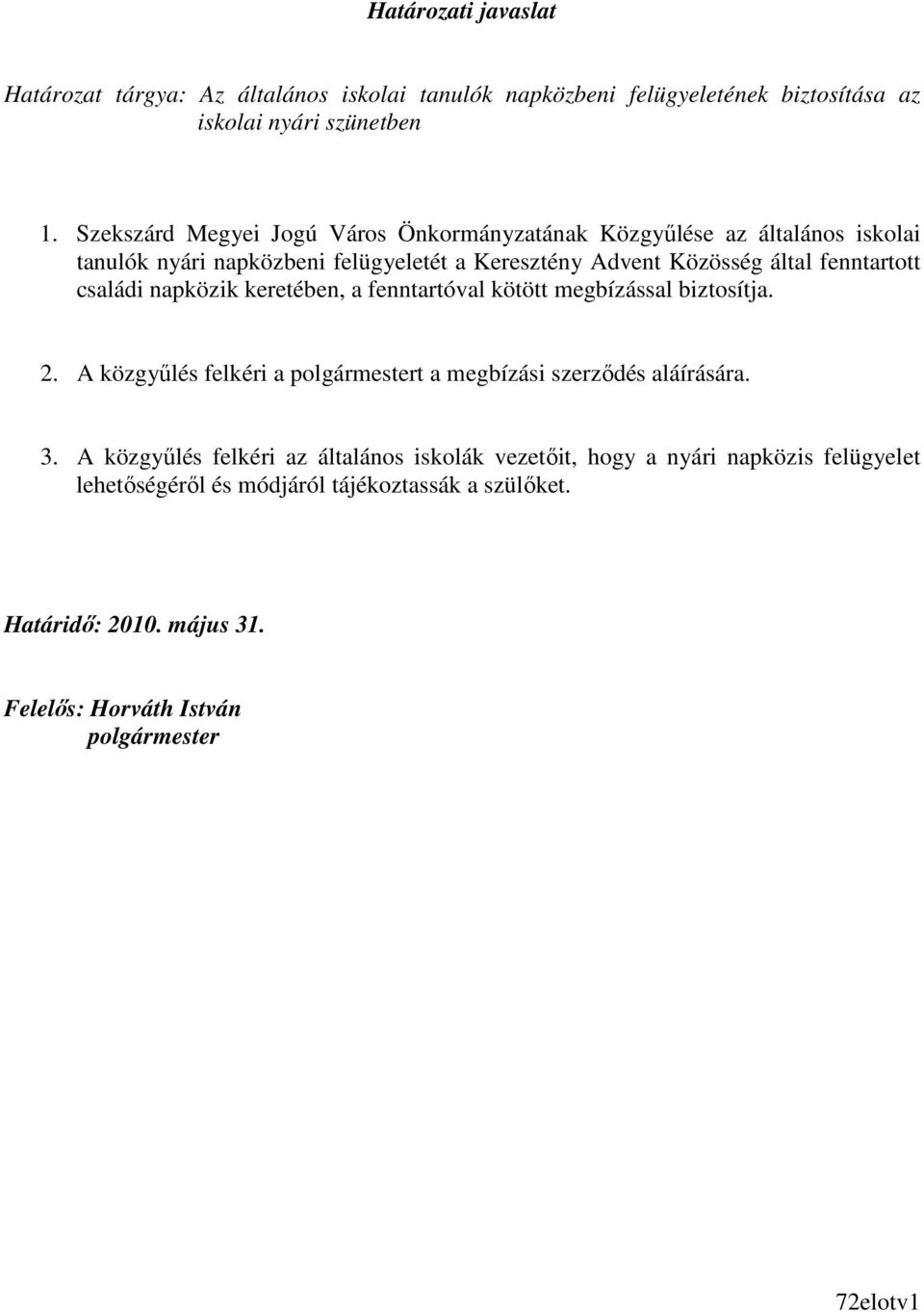 családi napközik keretében, a fenntartóval kötött megbízással biztosítja. 2. A közgyőlés felkéri a polgármestert a megbízási szerzıdés aláírására. 3.