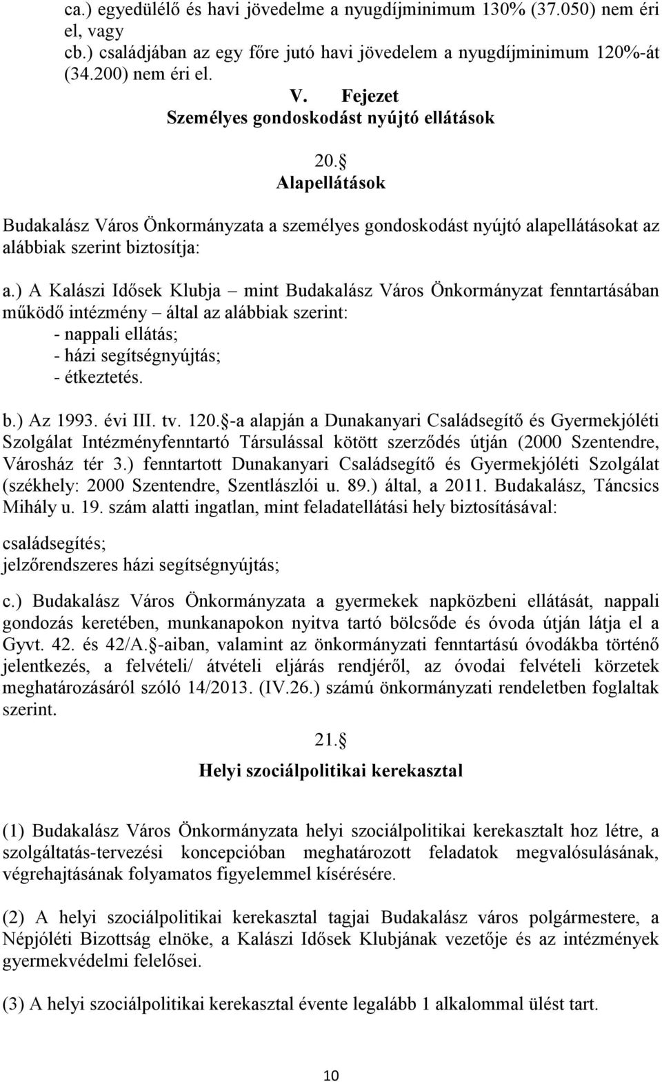 ) A Kalászi Idősek Klubja mint Budakalász Város Önkormányzat fenntartásában működő intézmény által az alábbiak szerint: - nappali ellátás; - házi segítségnyújtás; - étkeztetés. b.) Az 1993. évi III.