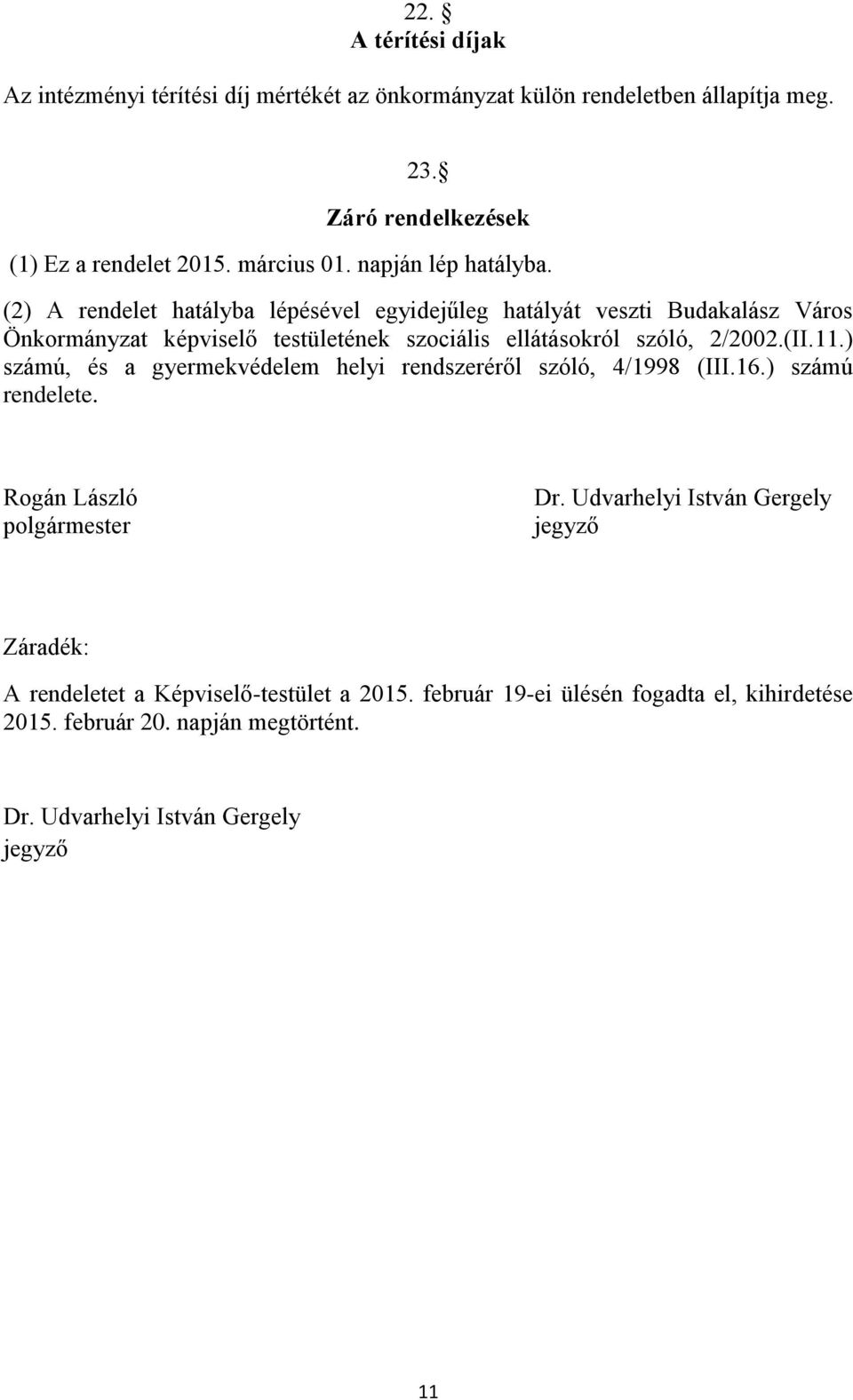 (2) A rendelet hatályba lépésével egyidejűleg hatályát veszti Budakalász Város Önkormányzat képviselő testületének szociális ellátásokról szóló, 2/2002.(II.11.