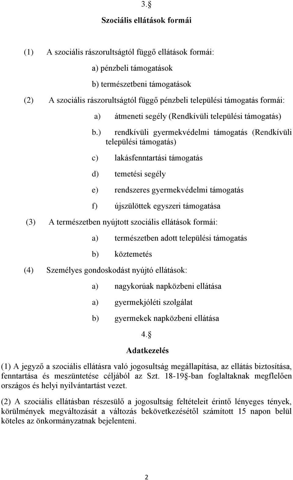 ) rendkívüli gyermekvédelmi támogatás (Rendkívüli települési támogatás) c) lakásfenntartási támogatás d) temetési segély e) rendszeres gyermekvédelmi támogatás f) újszülöttek egyszeri támogatása (3)