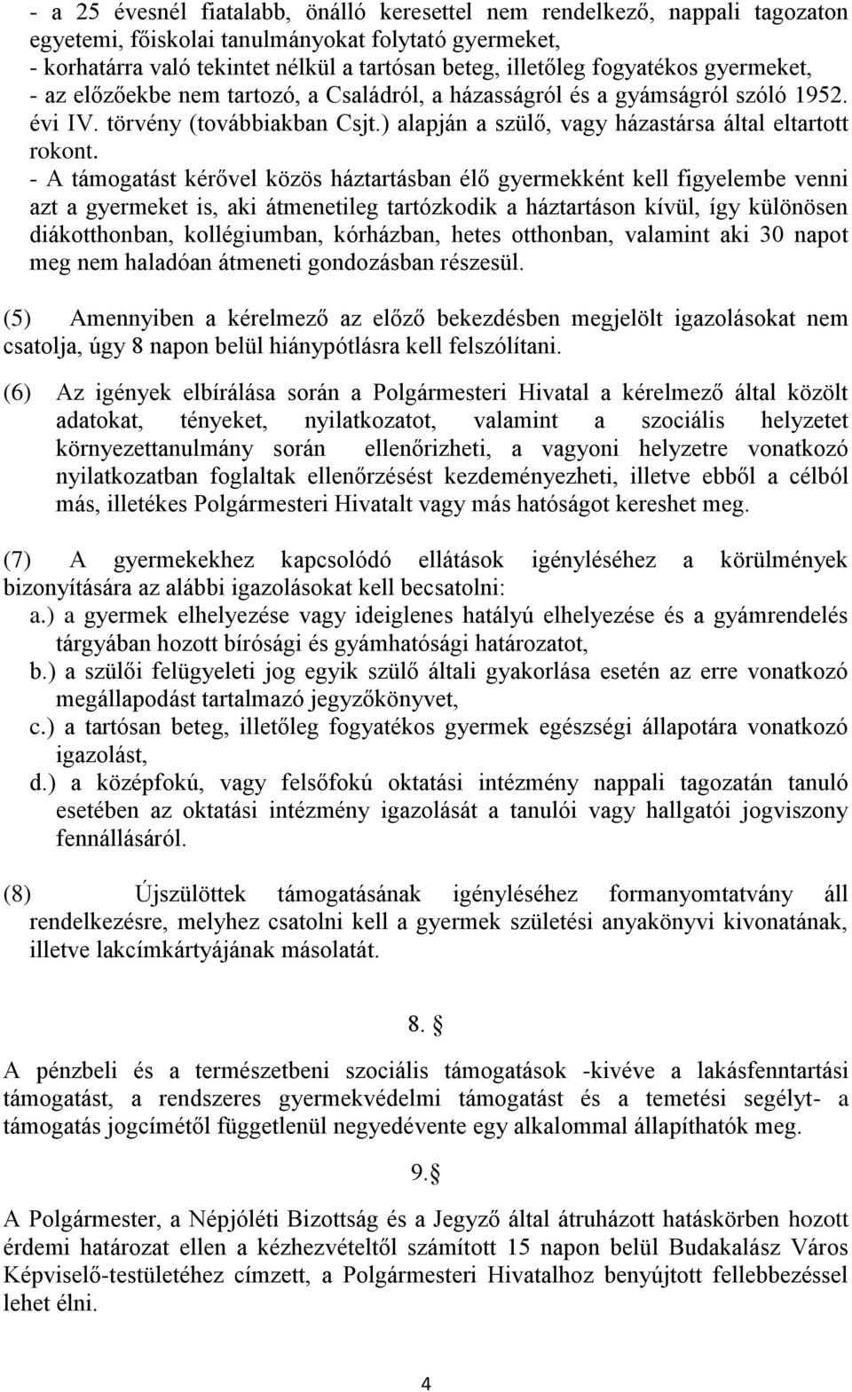 - A támogatást kérővel közös háztartásban élő gyermekként kell figyelembe venni azt a gyermeket is, aki átmenetileg tartózkodik a háztartáson kívül, így különösen diákotthonban, kollégiumban,