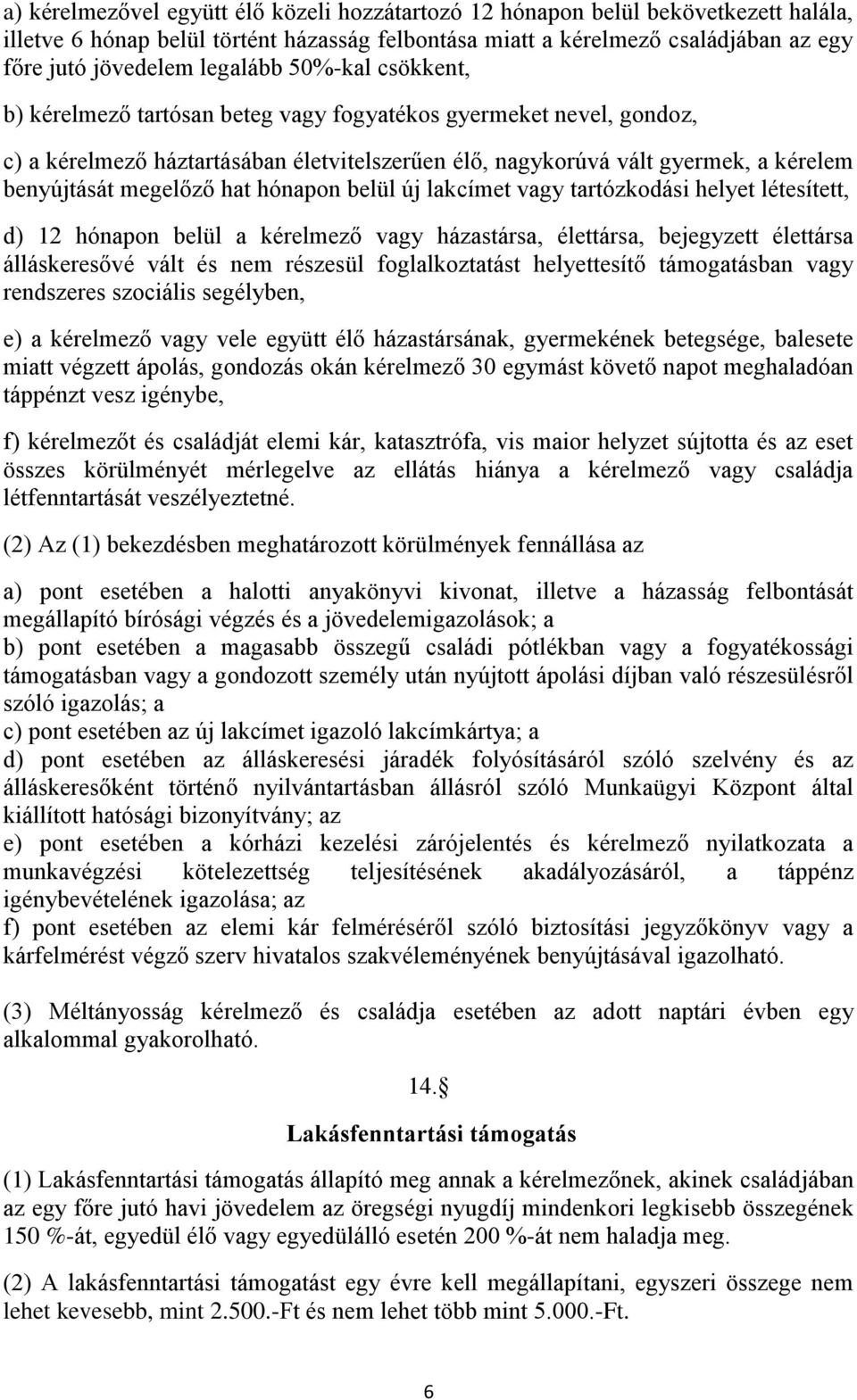 megelőző hat hónapon belül új lakcímet vagy tartózkodási helyet létesített, d) 12 hónapon belül a kérelmező vagy házastársa, élettársa, bejegyzett élettársa álláskeresővé vált és nem részesül