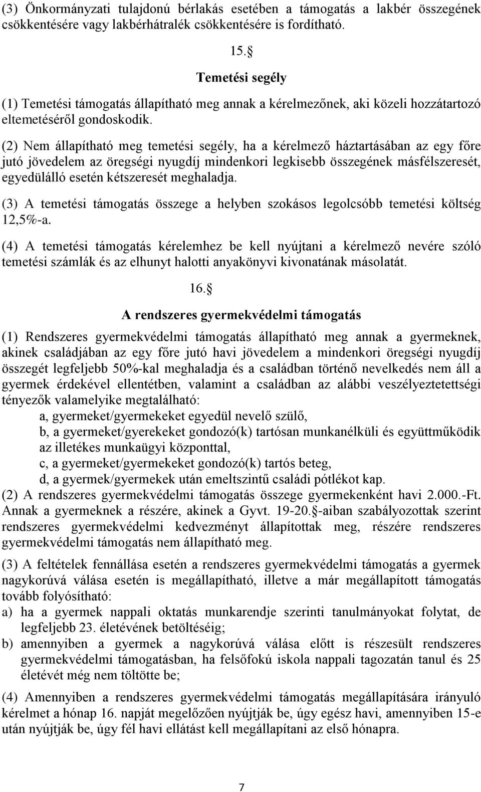 (2) Nem állapítható meg temetési segély, ha a kérelmező háztartásában az egy főre jutó jövedelem az öregségi nyugdíj mindenkori legkisebb összegének másfélszeresét, egyedülálló esetén kétszeresét