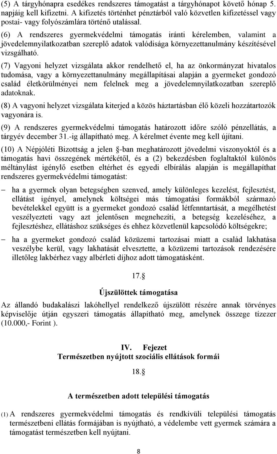 (6) A rendszeres gyermekvédelmi támogatás iránti kérelemben, valamint a jövedelemnyilatkozatban szereplő adatok valódisága környezettanulmány készítésével vizsgálható.