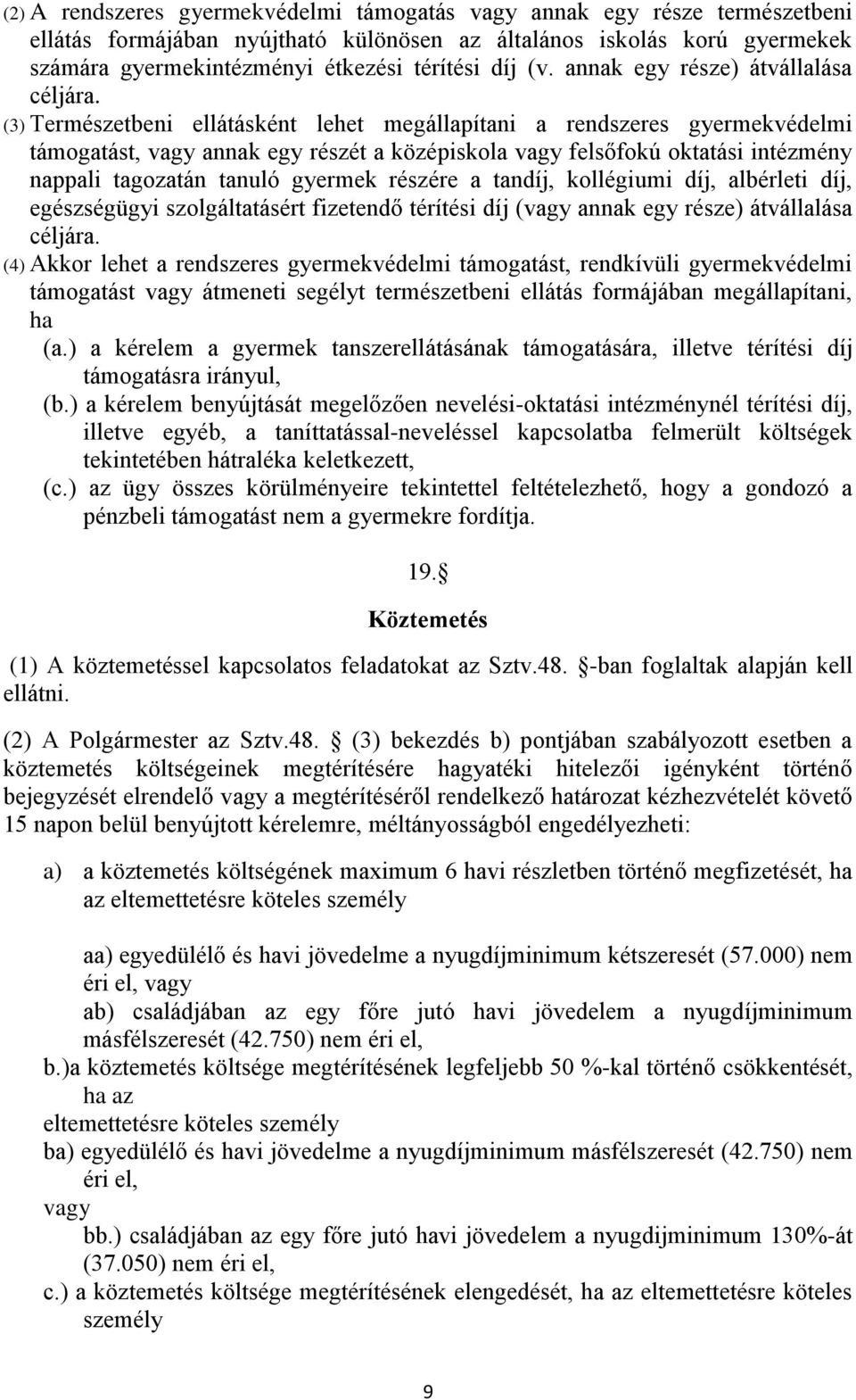 (3) Természetbeni ellátásként lehet megállapítani a rendszeres gyermekvédelmi támogatást, vagy annak egy részét a középiskola vagy felsőfokú oktatási intézmény nappali tagozatán tanuló gyermek