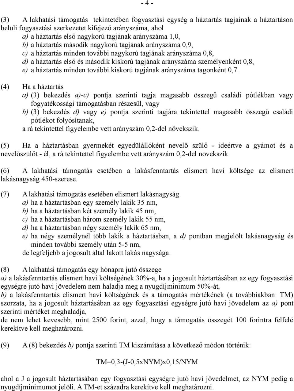 személyenként 0,8, e) a háztartás minden további kiskorú tagjának arányszáma tagonként 0,7.